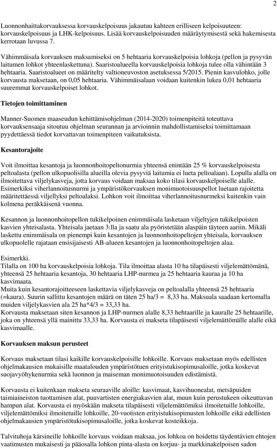 Vähimmäisala korvauksen maksamiseksi on 5 hehtaaria korvauskelpoisia lohkoja (pellon ja pysyvän laitumen lohkot yhteenlaskettuna).