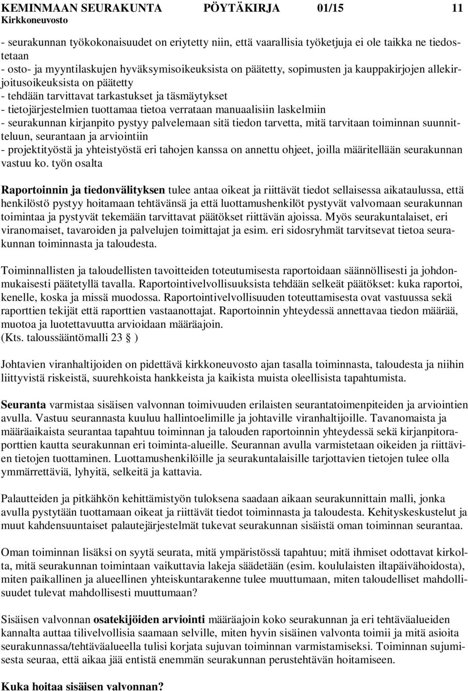 - seurakunnan kirjanpito pystyy palvelemaan sitä tiedon tarvetta, mitä tarvitaan toiminnan suunnitteluun, seurantaan ja arviointiin - projektityöstä ja yhteistyöstä eri tahojen kanssa on annettu