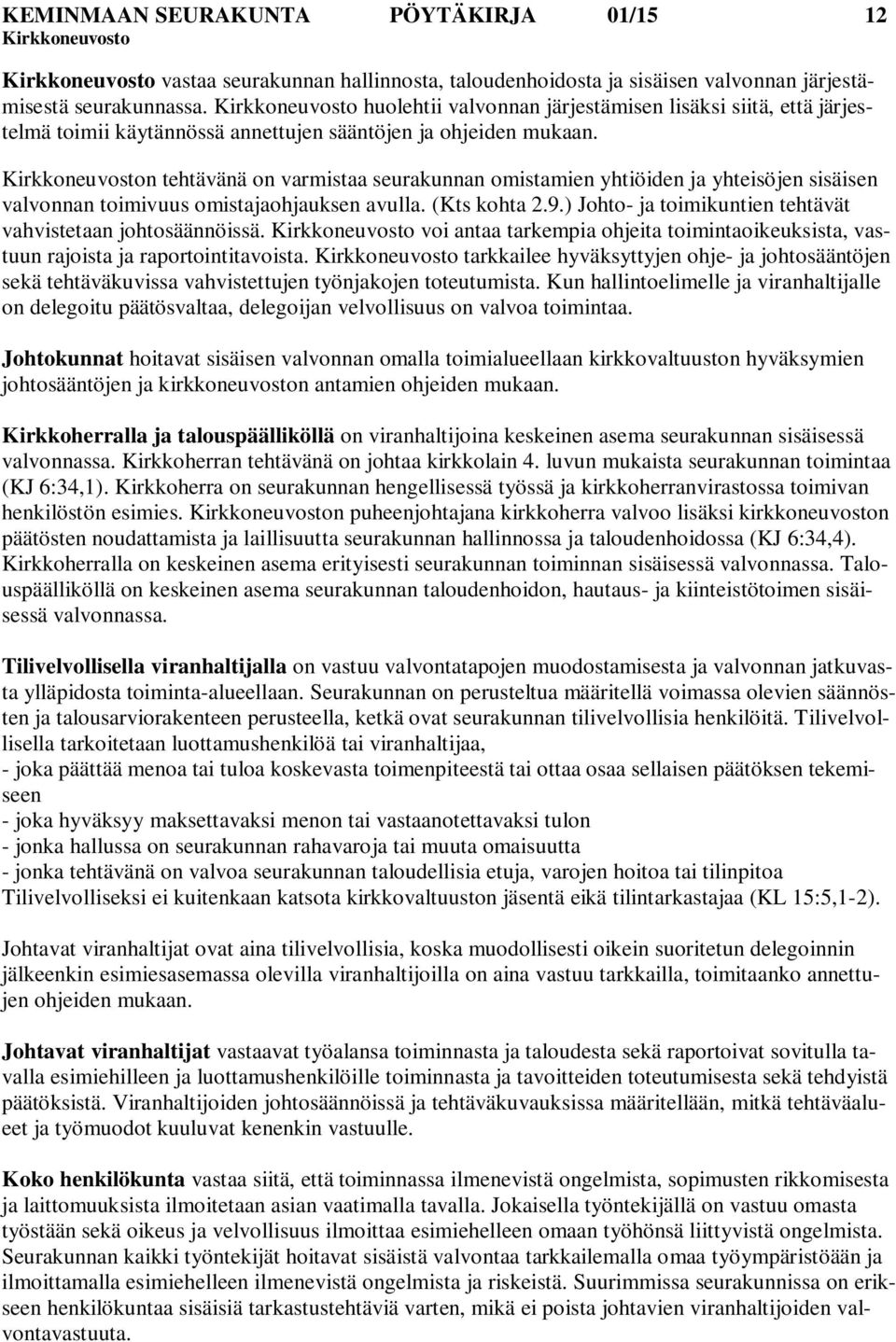 n tehtävänä on varmistaa seurakunnan omistamien yhtiöiden ja yhteisöjen sisäisen valvonnan toimivuus omistajaohjauksen avulla. (Kts kohta 2.9.