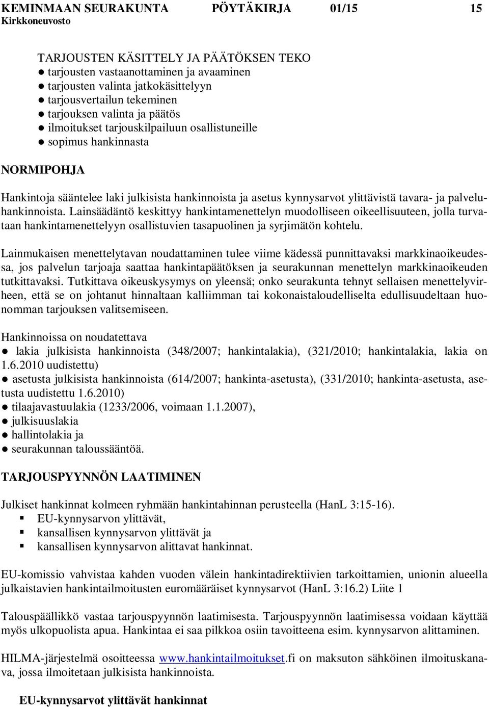 palveluhankinnoista. Lainsäädäntö keskittyy hankintamenettelyn muodolliseen oikeellisuuteen, jolla turvataan hankintamenettelyyn osallistuvien tasapuolinen ja syrjimätön kohtelu.