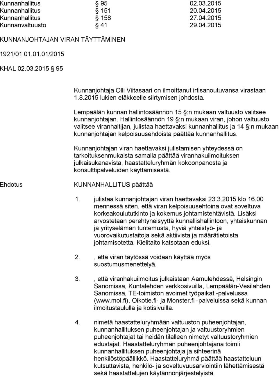 Hallintosäännön 19 :n mukaan viran, johon valtuusto valitsee viranhaltijan, julistaa haettavaksi kunnanhallitus ja 14 :n mukaan kunnanjohtajan kelpoisuusehdoista päättää kunnanhallitus.