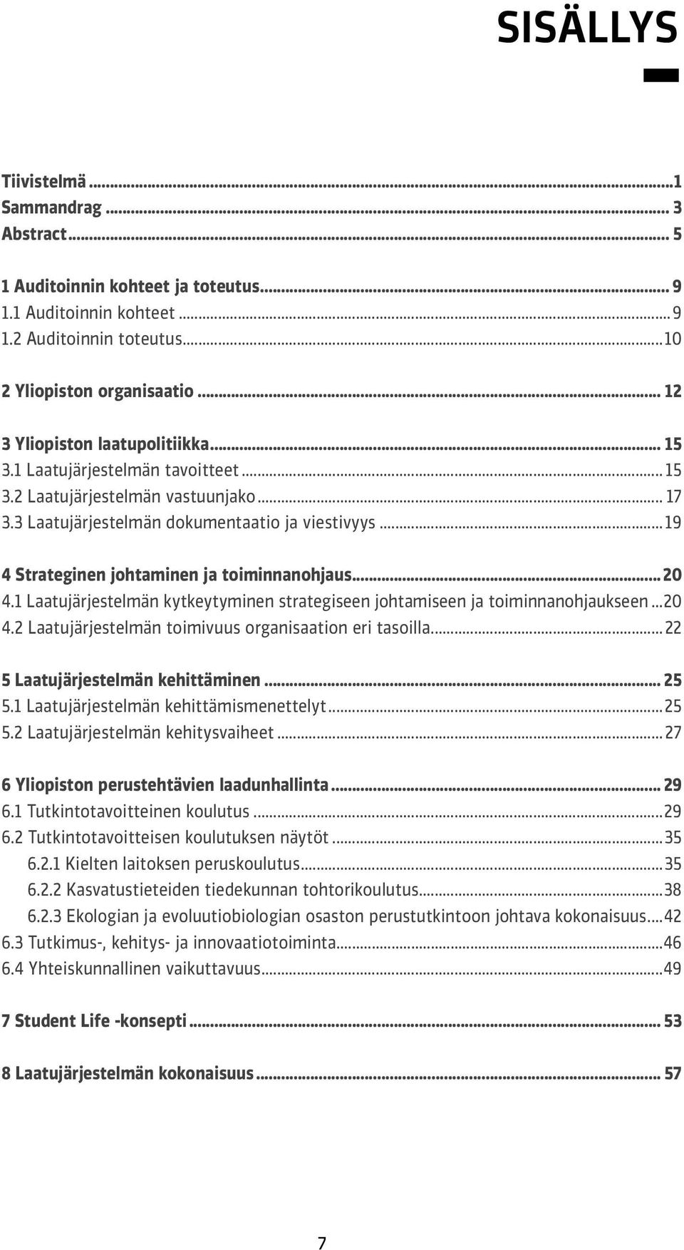 ..19 4 Strateginen johtaminen ja toiminnanohjaus...20 4.1 Laatujärjestelmän kytkeytyminen strategiseen johtamiseen ja toiminnanohjaukseen...20 4.2 Laatujärjestelmän toimivuus organisaation eri tasoilla.