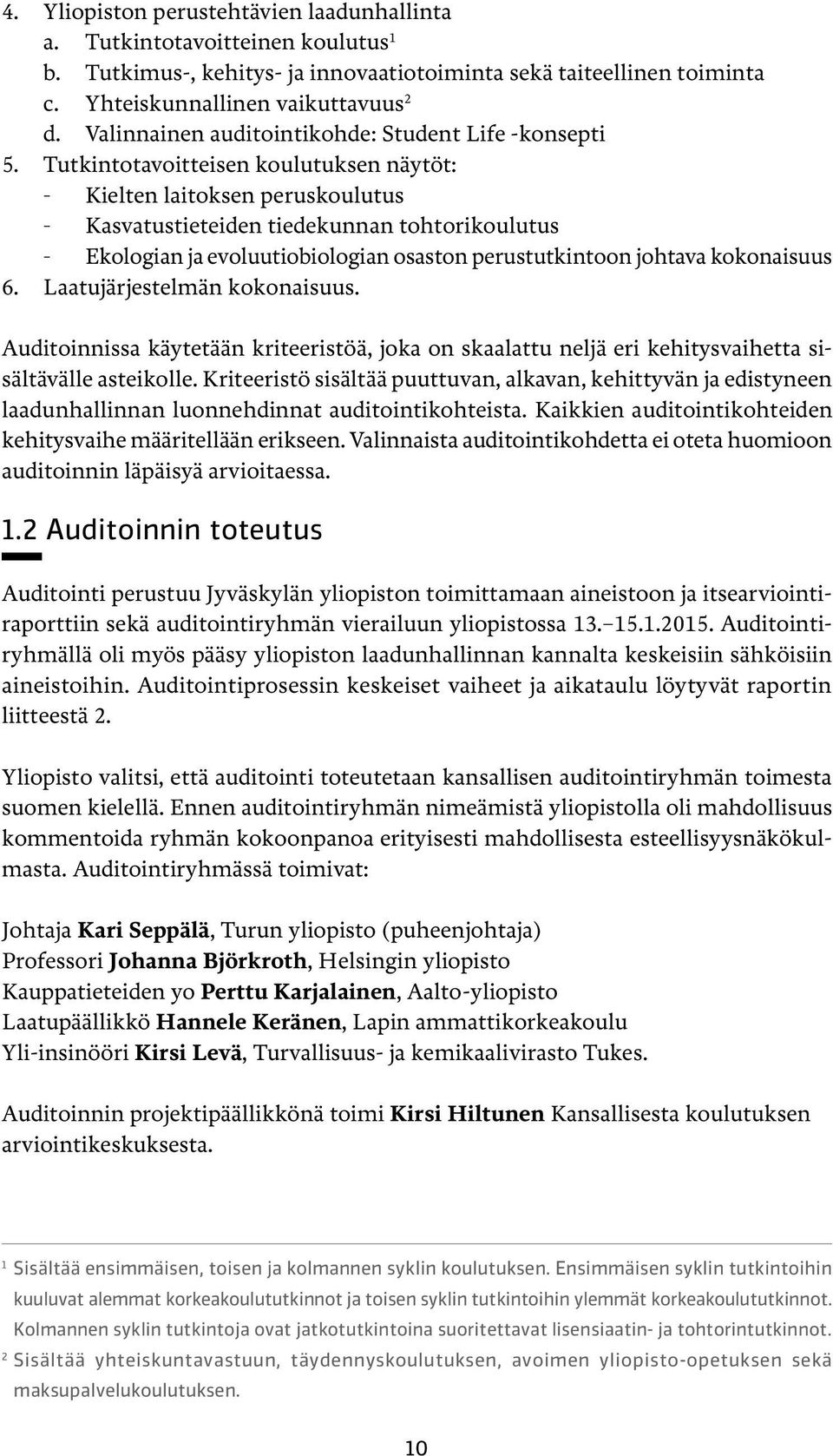 Tutkintotavoitteisen koulutuksen näytöt: aa Kielten laitoksen peruskoulutus aa Kasvatustieteiden tiedekunnan tohtorikoulutus aa Ekologian ja evoluutiobiologian osaston perustutkintoon johtava