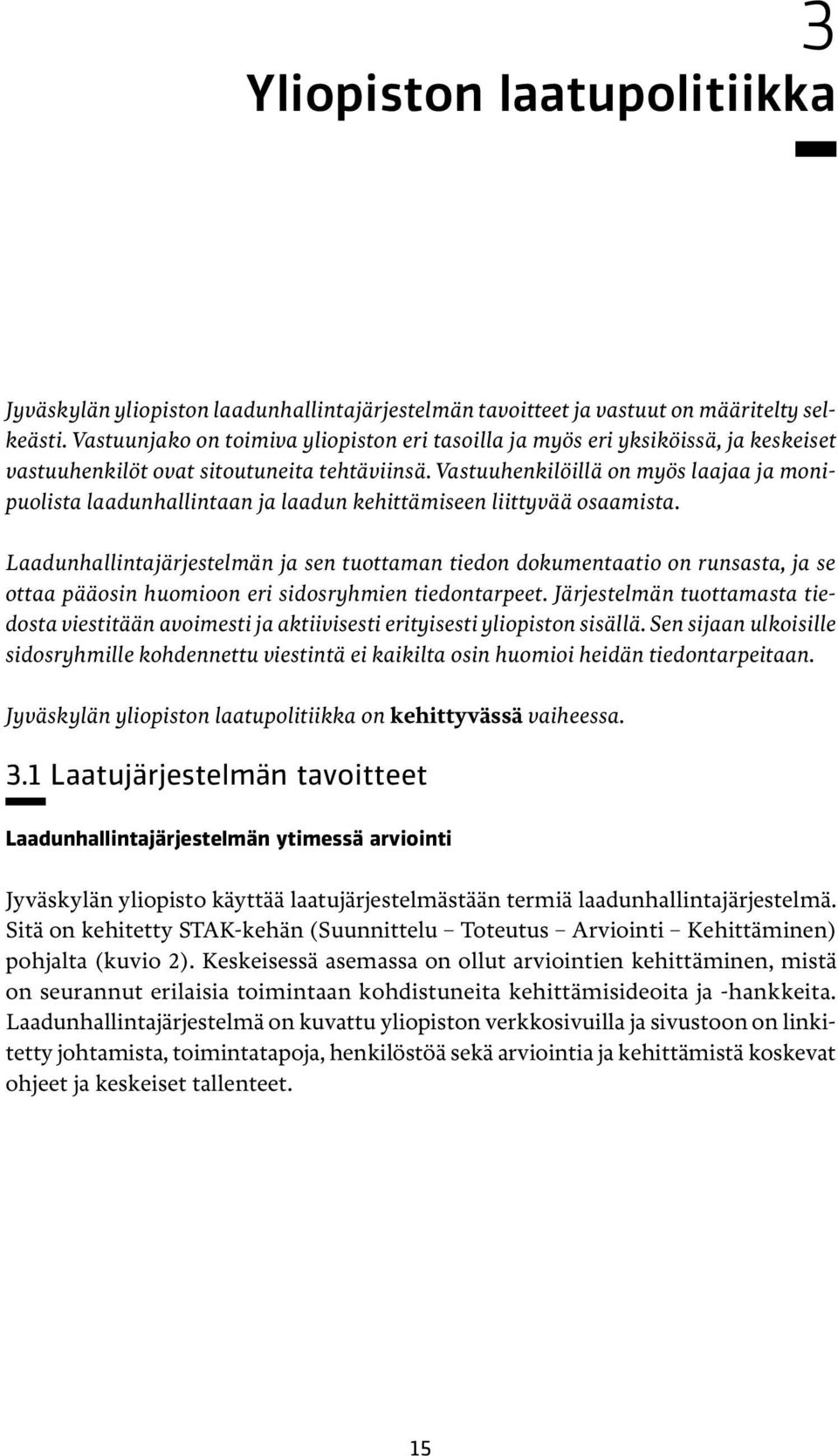 Vastuuhenkilöillä on myös laajaa ja monipuolista laadunhallintaan ja laadun kehittämiseen liittyvää osaamista.