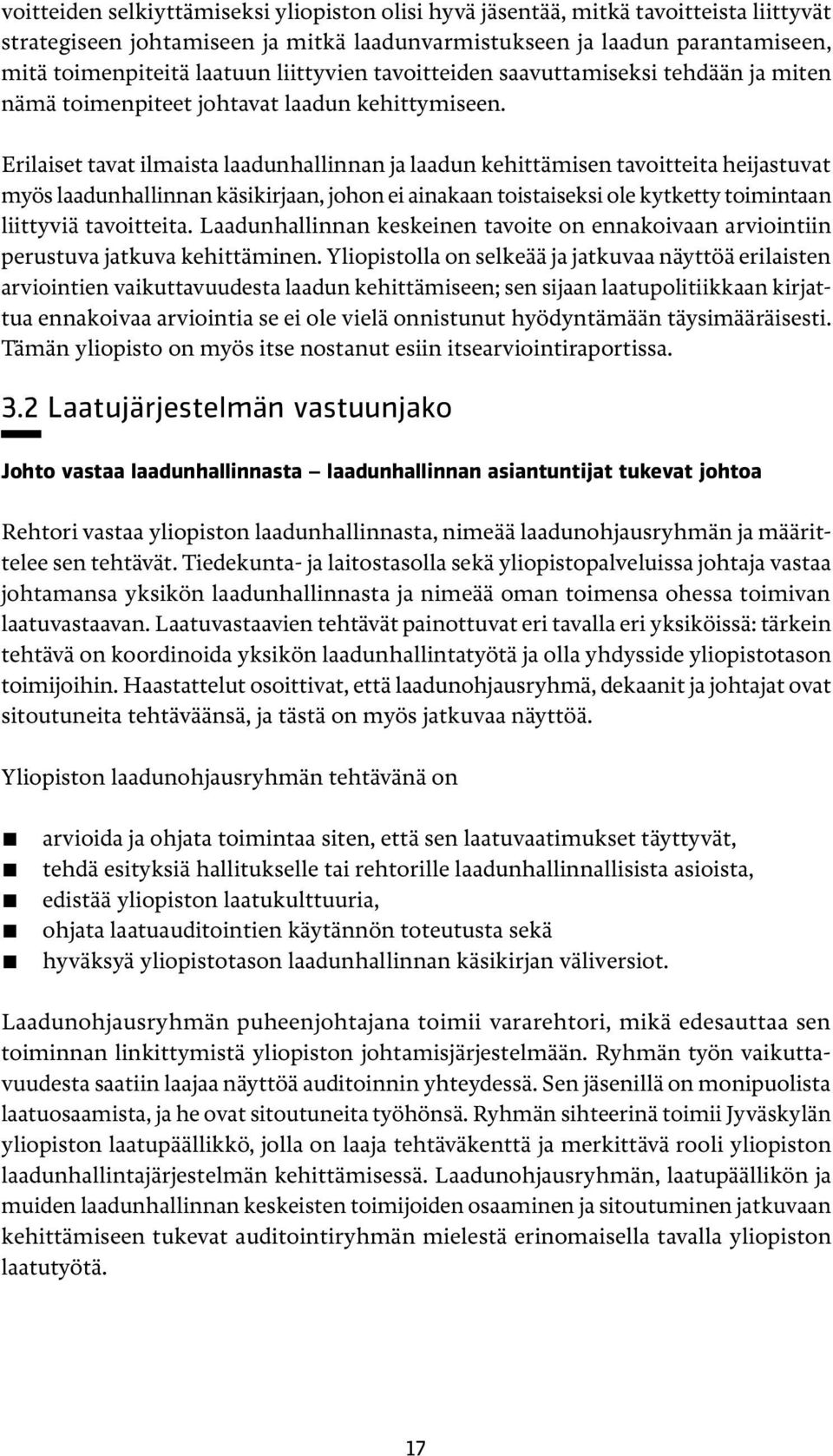 Erilaiset tavat ilmaista laadunhallinnan ja laadun kehittämisen tavoitteita heijastuvat myös laadunhallinnan käsikirjaan, johon ei ainakaan toistaiseksi ole kytketty toimintaan liittyviä tavoitteita.