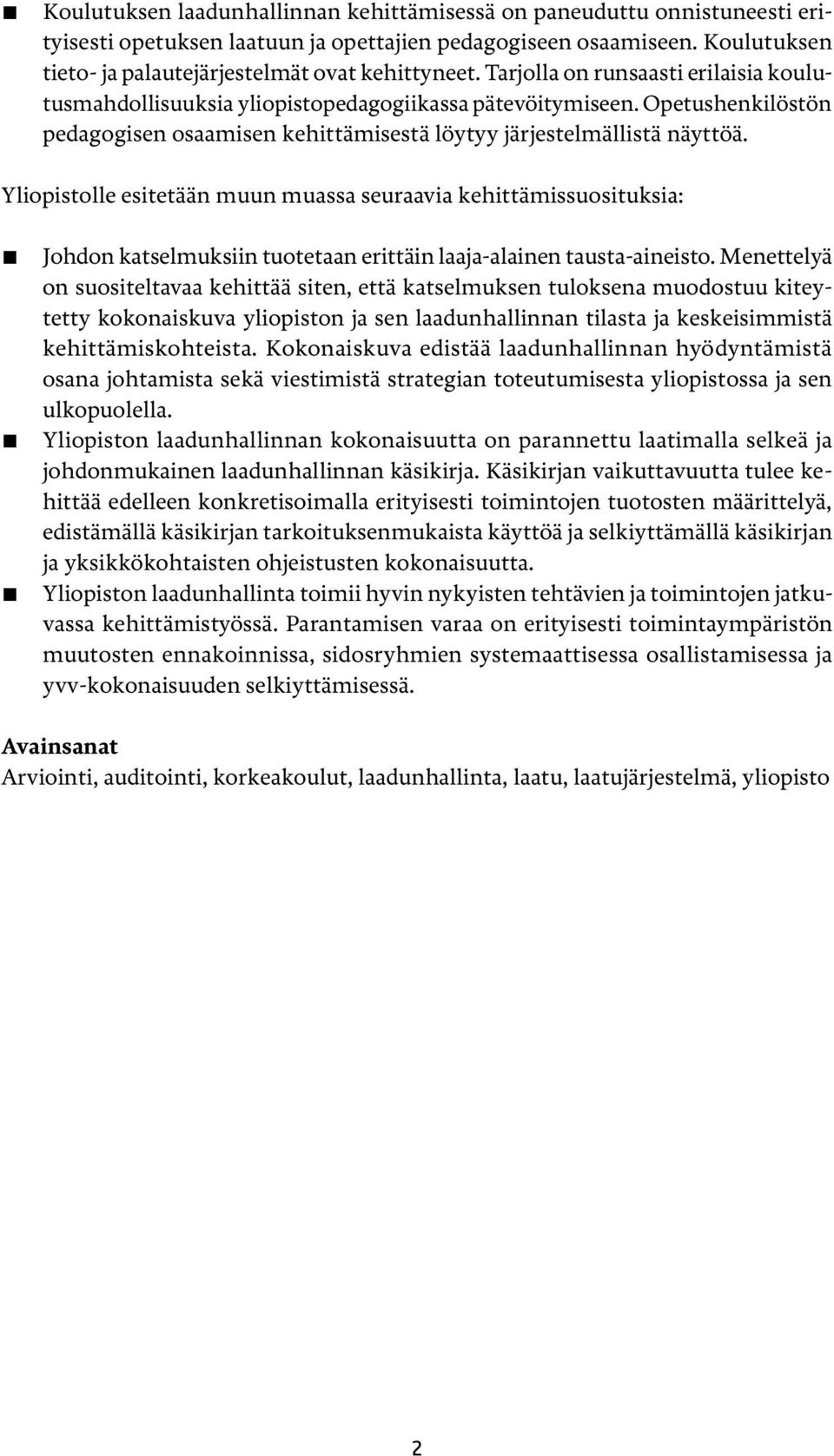 Yliopistolle esitetään muun muassa seuraavia kehittämissuosituksia: Johdon katselmuksiin tuotetaan erittäin laaja-alainen tausta-aineisto.