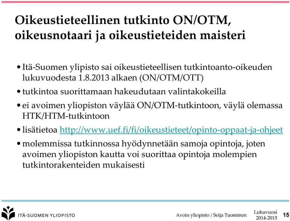 2013 alkaen (ON/OTM/OTT) tutkintoa suorittamaan hakeudutaan valintakokeilla ei avoimen yliopiston väylää ON/OTM-tutkintoon, väylä