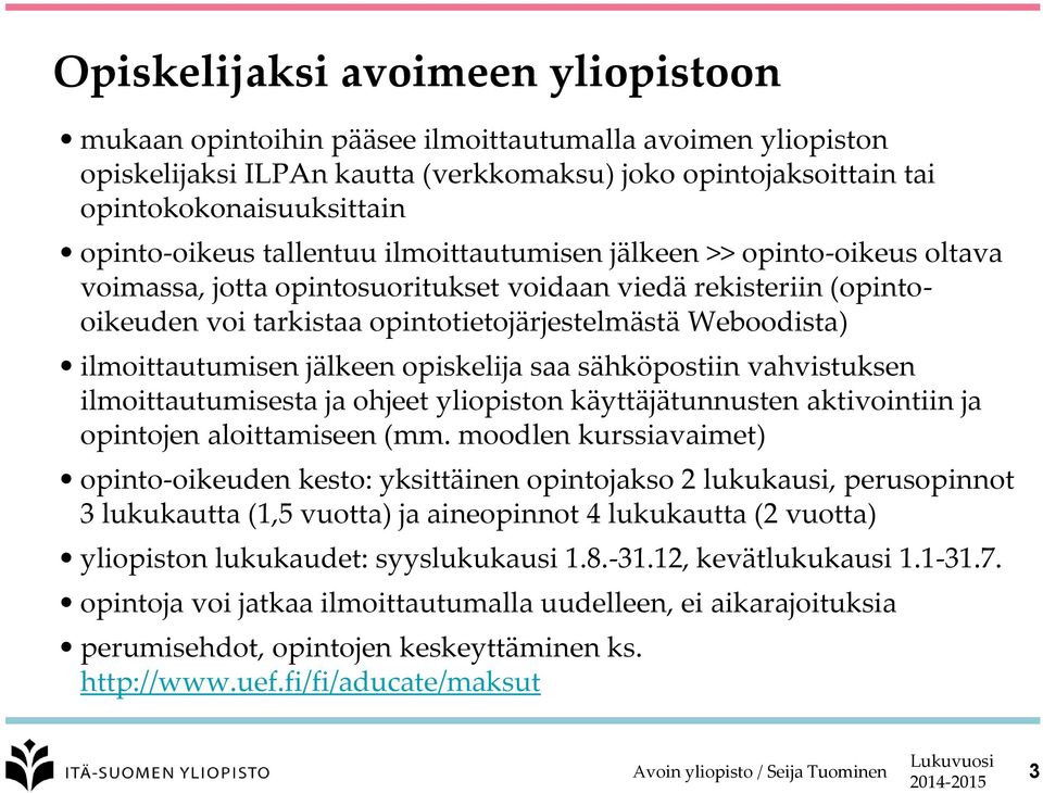 Weboodista) ilmoittautumisen jälkeen opiskelija saa sähköpostiin vahvistuksen ilmoittautumisesta ja ohjeet yliopiston käyttäjätunnusten aktivointiin ja opintojen aloittamiseen (mm.