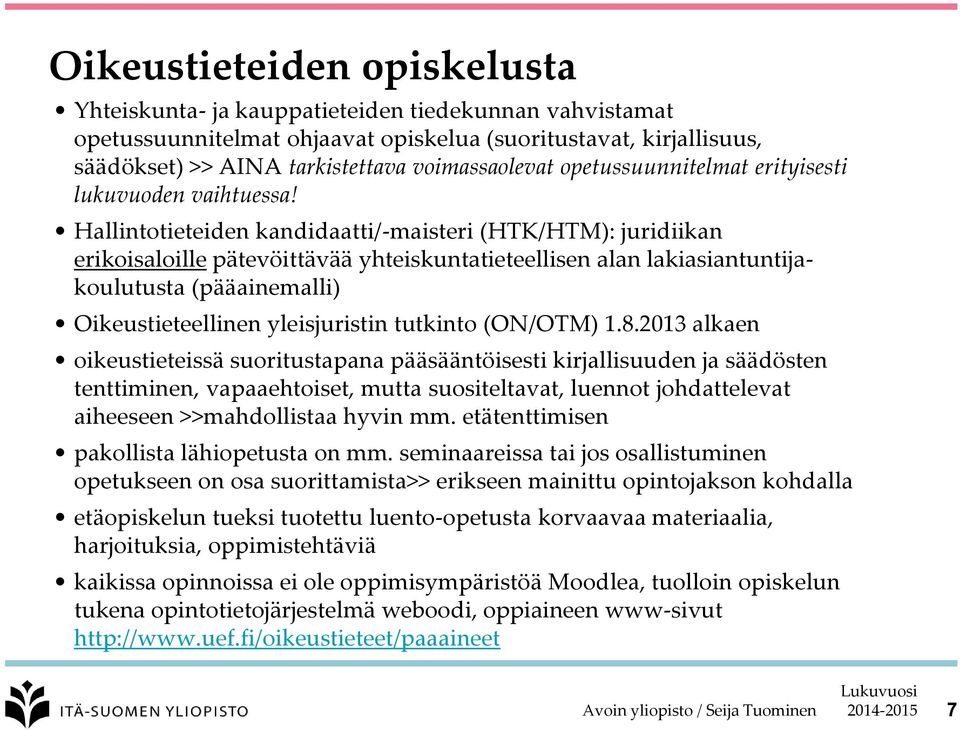 Hallintotieteiden kandidaatti/-maisteri (HTK/HTM): juridiikan erikoisaloille pätevöittävää yhteiskuntatieteellisen alan lakiasiantuntijakoulutusta (pääainemalli) Oikeustieteellinen yleisjuristin