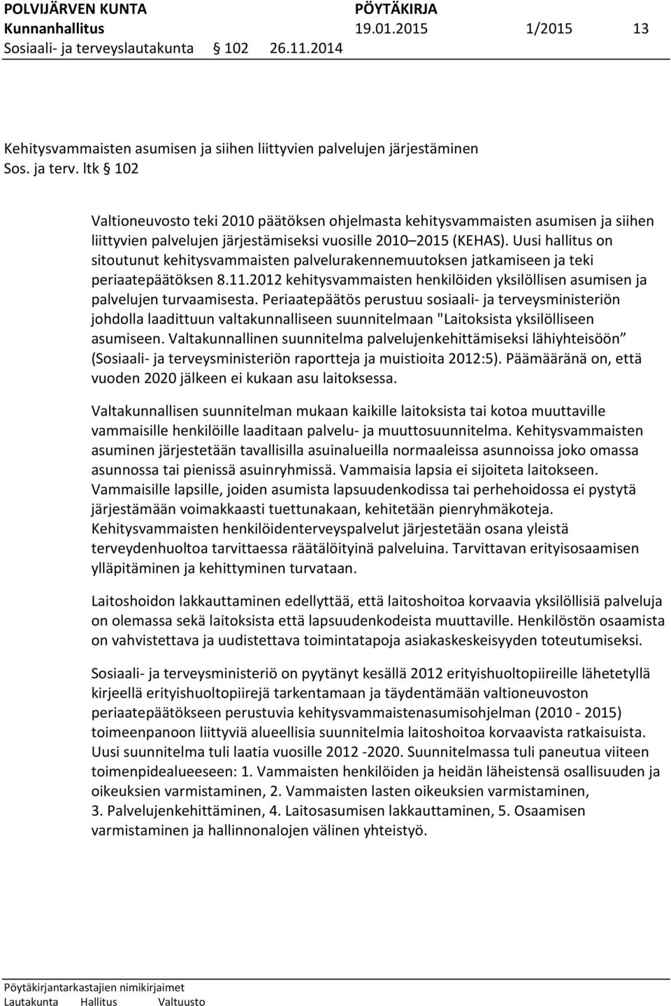 ltk 102 Valtioneuvosto teki 2010 päätöksen ohjelmasta kehitysvammaisten asumisen ja siihen liittyvien palvelujen järjestämiseksi vuosille 2010 2015 (KEHAS).