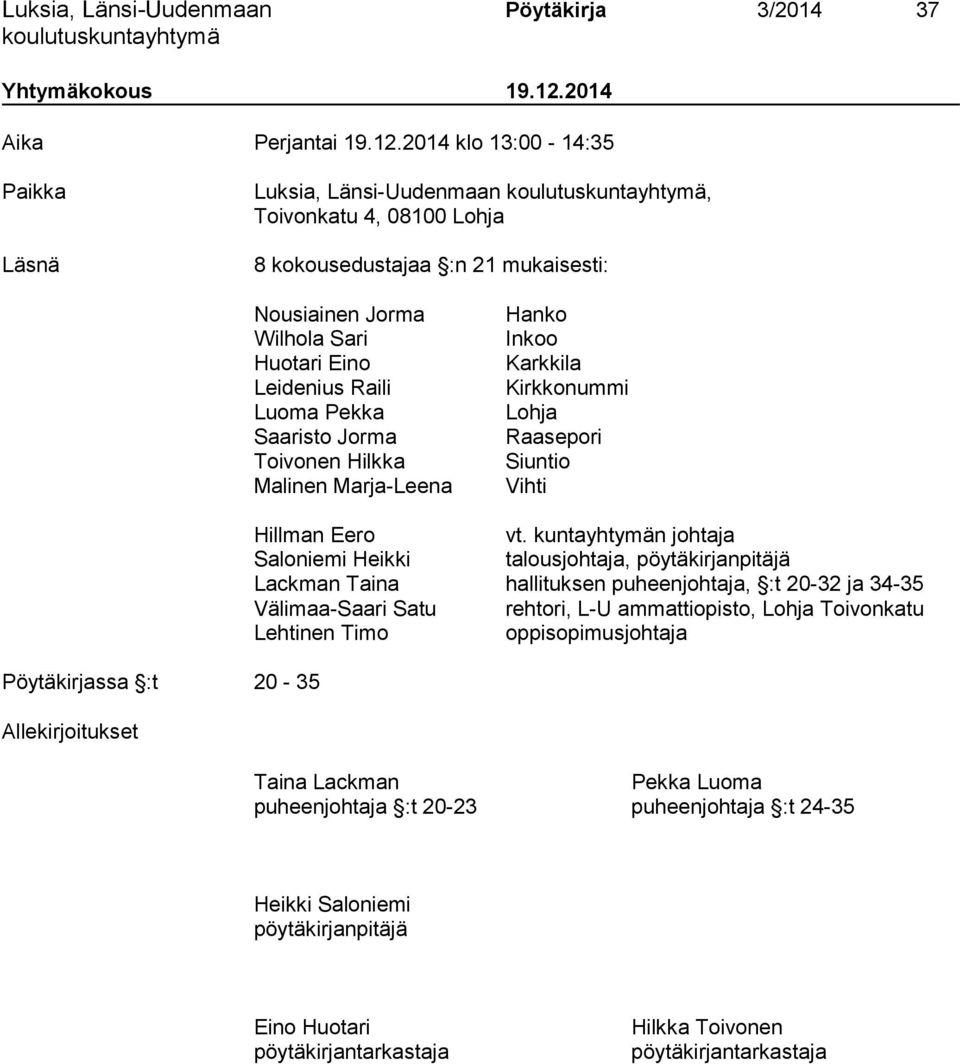 2014 klo 13:00-14:35 Paikka Läsnä Luksia, Länsi-Uudenmaan, Toivonkatu 4, 08100 Lohja 8 kokousedustajaa :n 21 mukaisesti: Nousiainen Jorma Wilhola Sari Huotari Eino Leidenius Raili Luoma Pekka