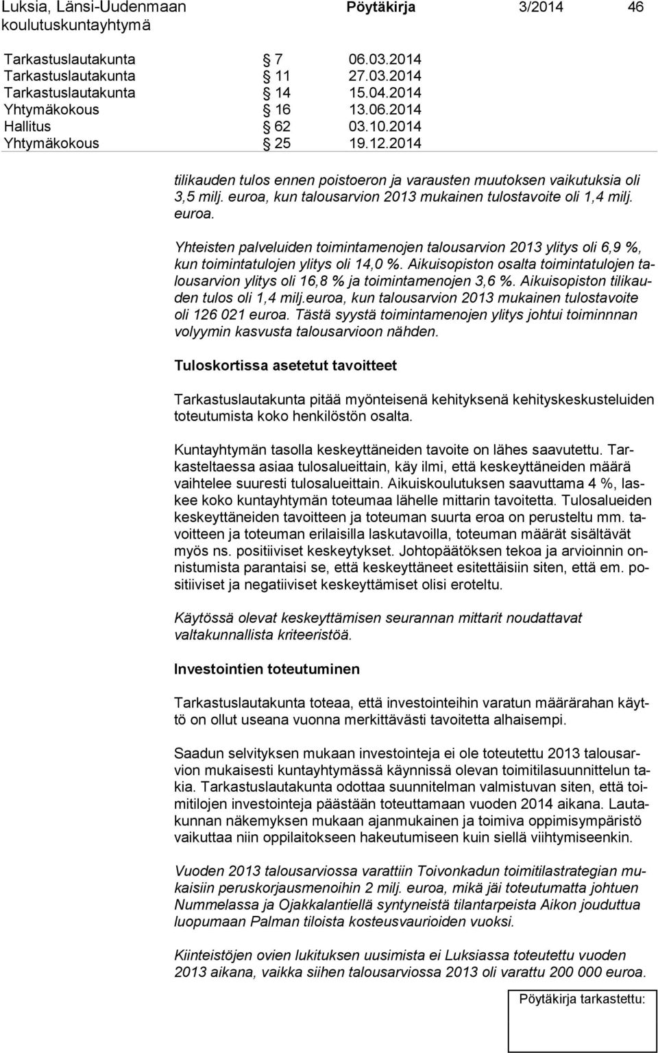 Yhteisten palveluiden toimintamenojen talousarvion 2013 ylitys oli 6,9 %, kun toimintatulojen ylitys oli 14,0 %.