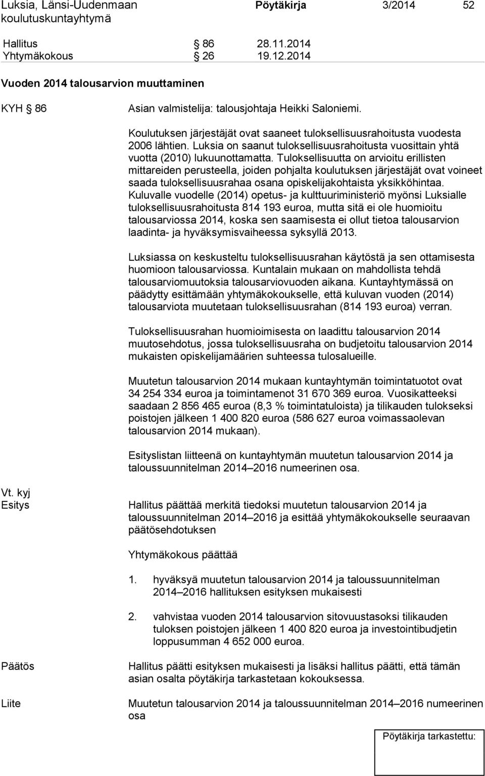 Tuloksellisuutta on arvioitu erillisten mittareiden perusteella, joiden pohjalta koulutuksen järjestäjät ovat voineet saada tuloksellisuusrahaa osana opiskelijakohtaista yksikköhintaa.