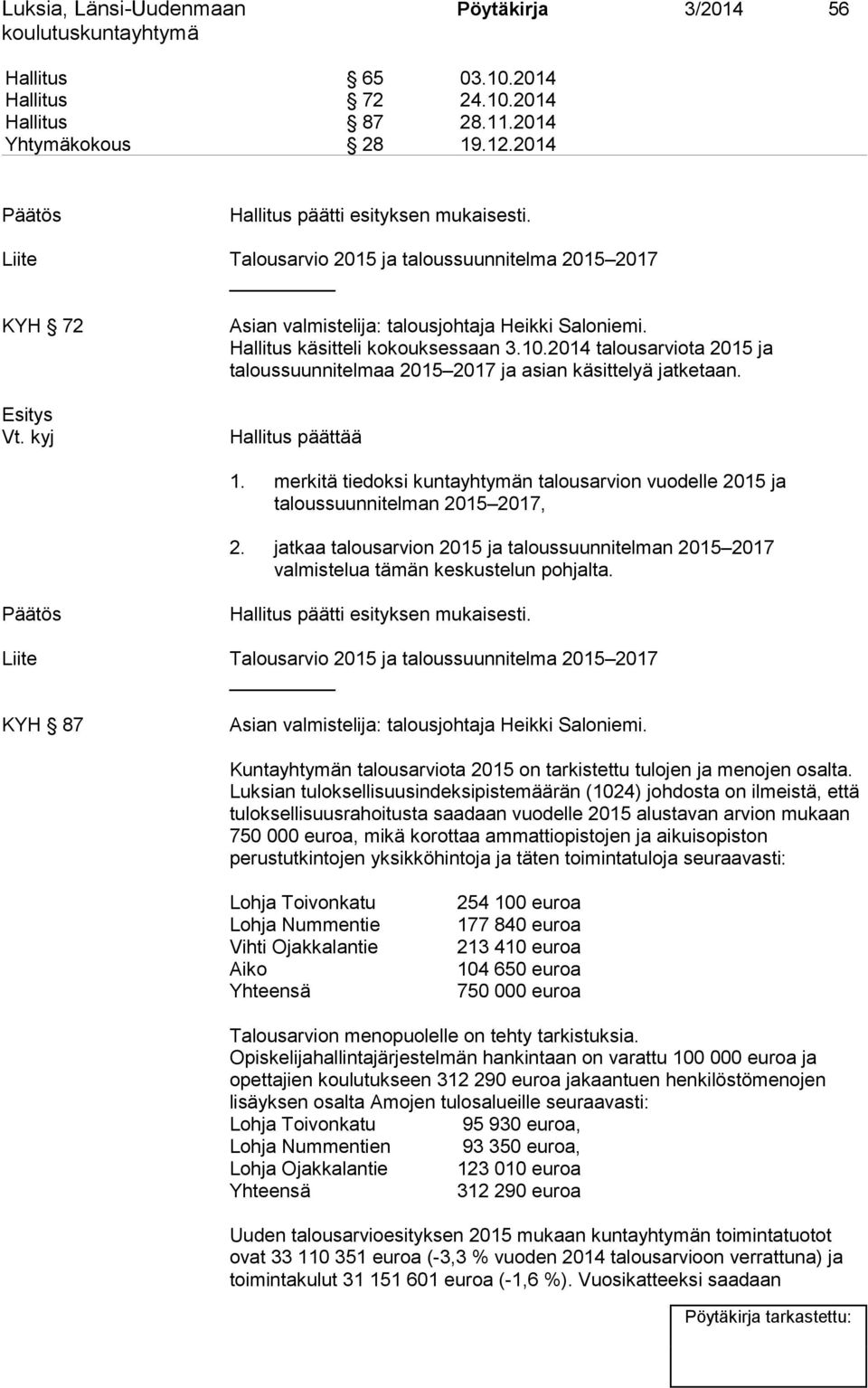 2014 talousarviota 2015 ja taloussuunnitelmaa 2015 2017 ja asian käsittelyä jatketaan. Hallitus päättää 1. merkitä tiedoksi kuntayhtymän talousarvion vuodelle 2015 ja taloussuunnitelman 2015 2017, 2.