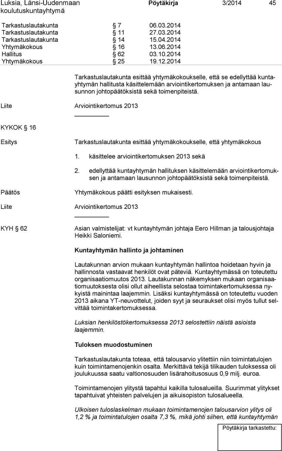 2014 Liite Arviointikertomus 2013 KYKOK 16 Tarkastuslautakunta esit tää yhtymäkokoukselle, että se edellyttää kun tayh ty män hallitusta käsittelemään ar vioin ti ker to muksen ja antamaan lausun non