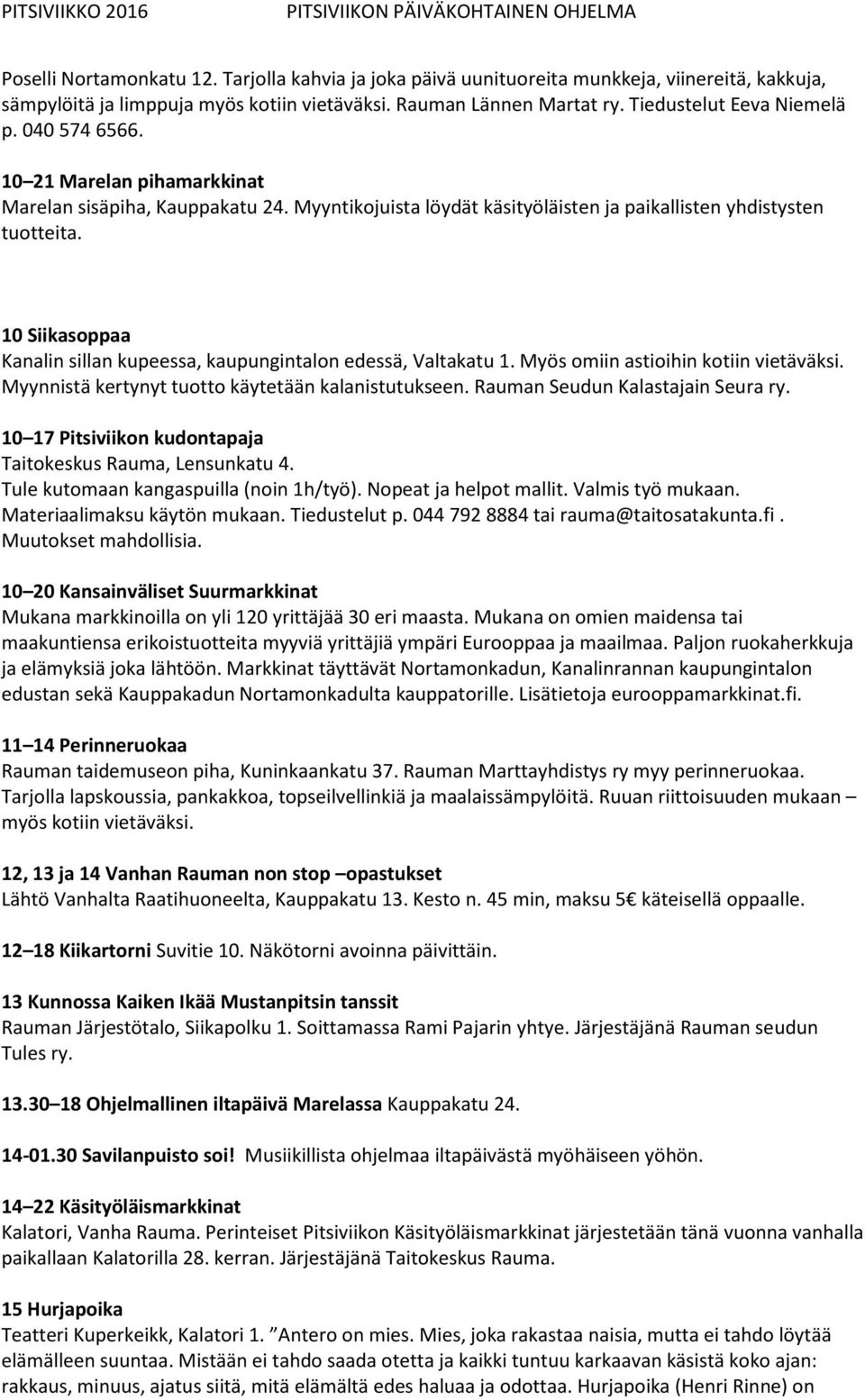 Rauman Seudun Kalastajain Seura ry. 10 17 Pitsiviikon kudontapaja Taitokeskus Rauma, Lensunkatu 4. Tule kutomaan kangaspuilla (noin 1h/työ). Nopeat ja helpot mallit. Valmis työ mukaan.