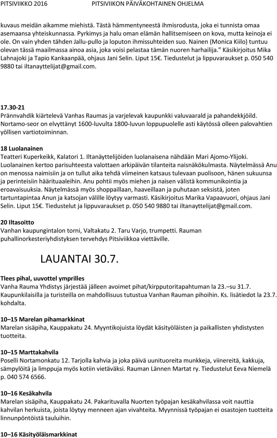 Käsikirjoitus Mika Lahnajoki ja Tapio Kankaanpää, ohjaus Jani Selin. Liput 15. Tiedustelut ja lippuvaraukset p. 050 540 9880 tai iltanayttelijat@gmail.com. 17.