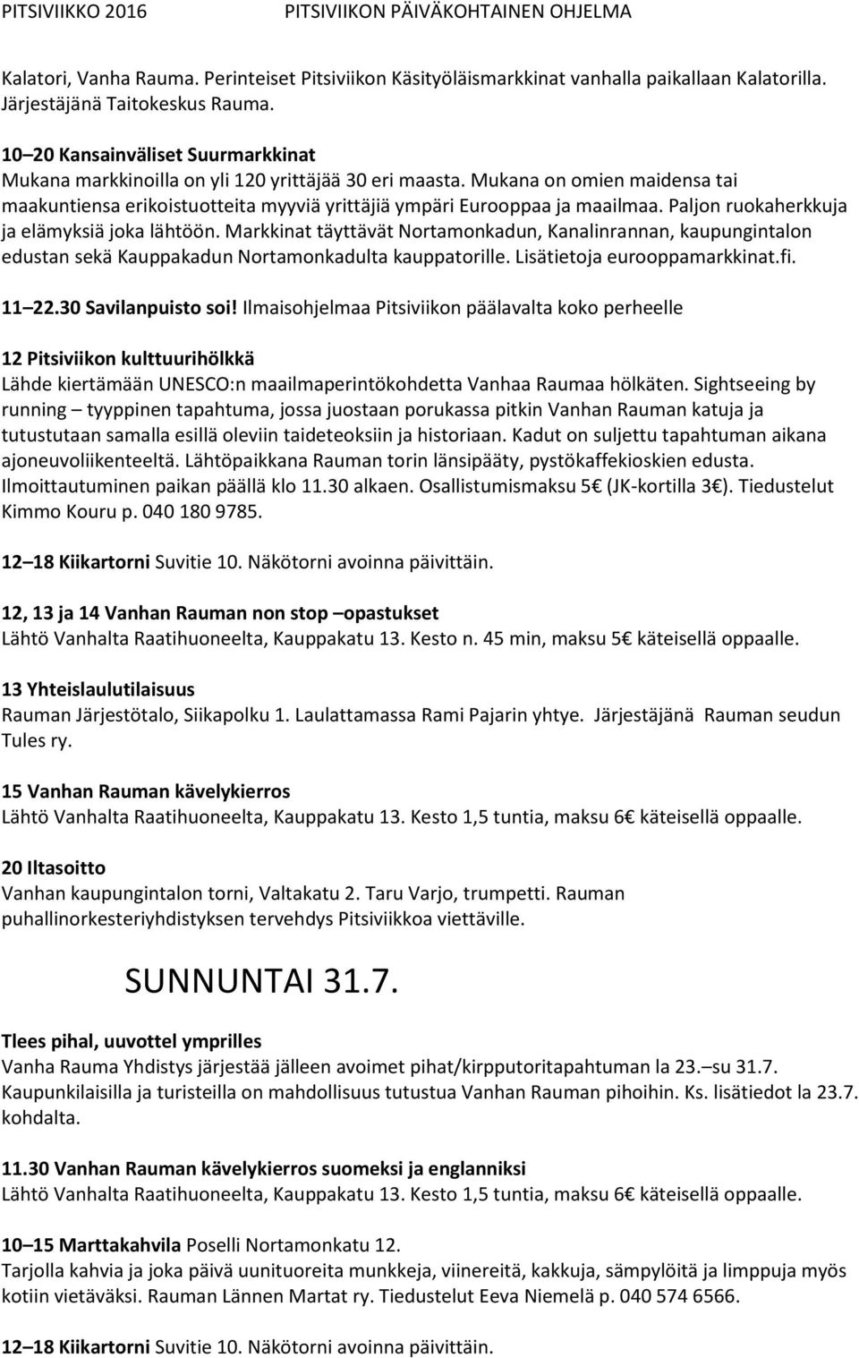 Paljon ruokaherkkuja ja elämyksiä joka lähtöön. Markkinat täyttävät Nortamonkadun, Kanalinrannan, kaupungintalon edustan sekä Kauppakadun Nortamonkadulta kauppatorille. Lisätietoja eurooppamarkkinat.