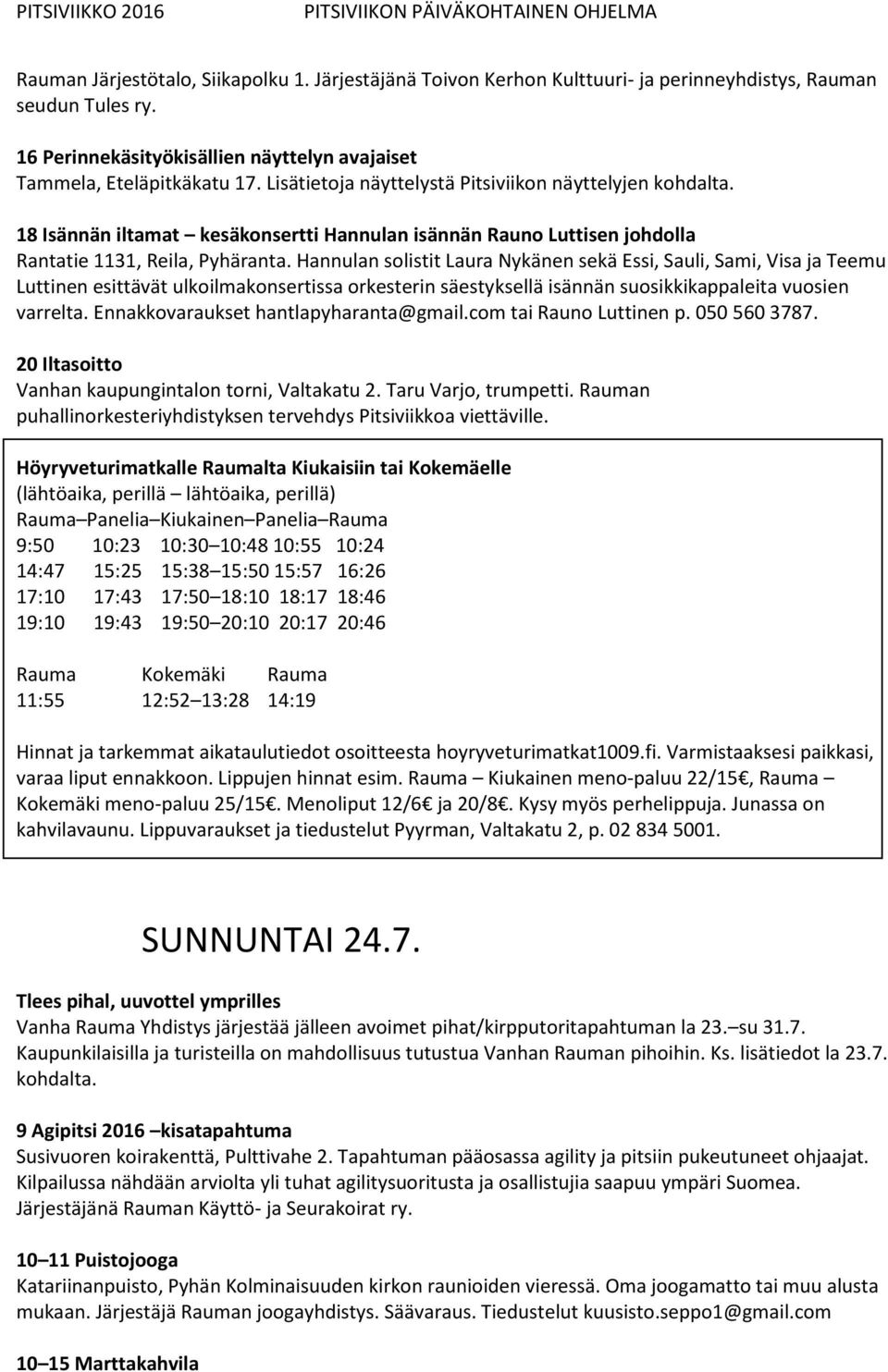 Hannulan solistit Laura Nykänen sekä Essi, Sauli, Sami, Visa ja Teemu Luttinen esittävät ulkoilmakonsertissa orkesterin säestyksellä isännän suosikkikappaleita vuosien varrelta.