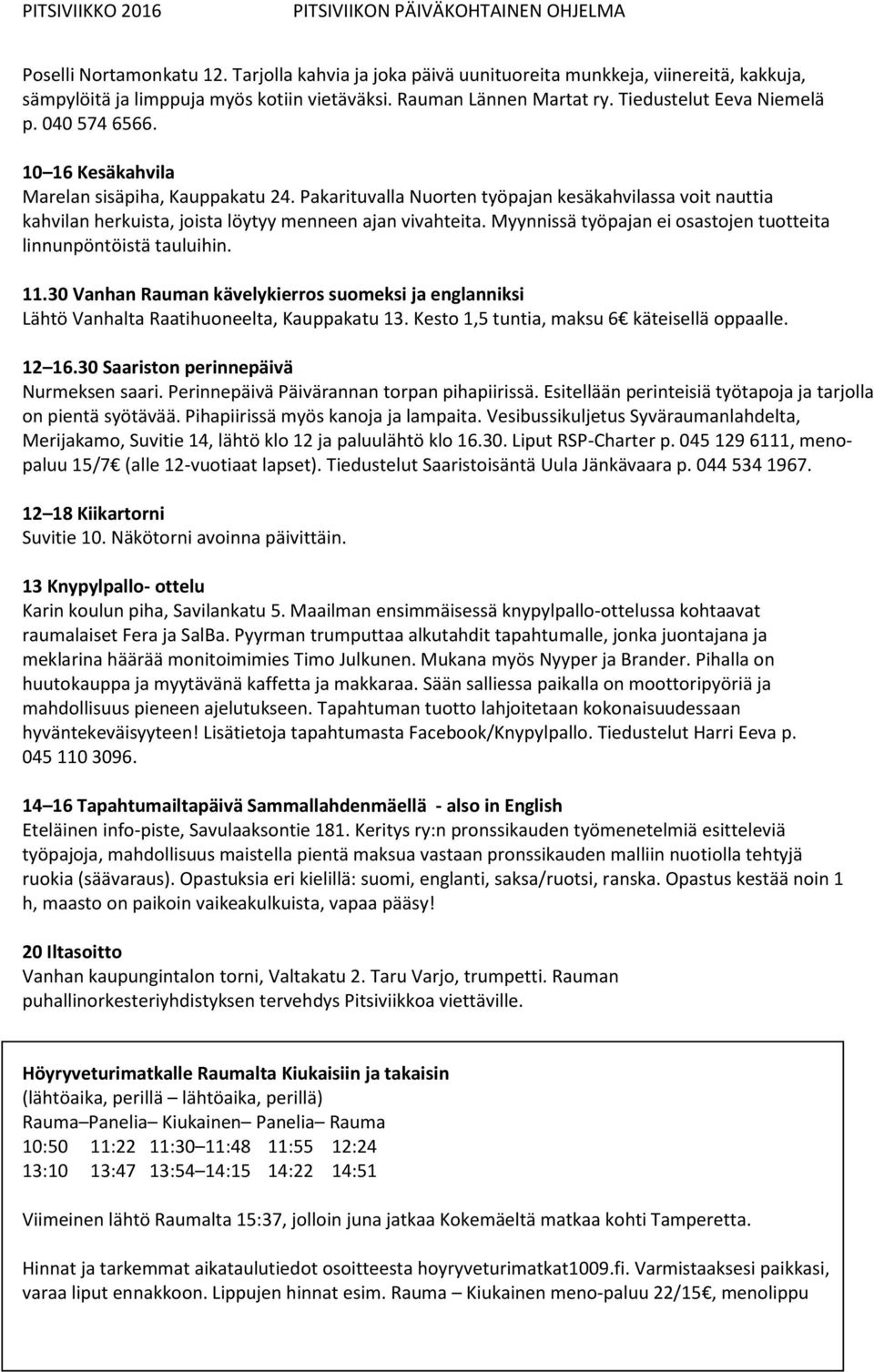 Vesibussikuljetus Syväraumanlahdelta, Merijakamo, Suvitie 14, lähtö klo 12 ja paluulähtö klo 16.30. Liput RSP-Charter p. 045 129 6111, menopaluu 15/7 (alle 12-vuotiaat lapset).