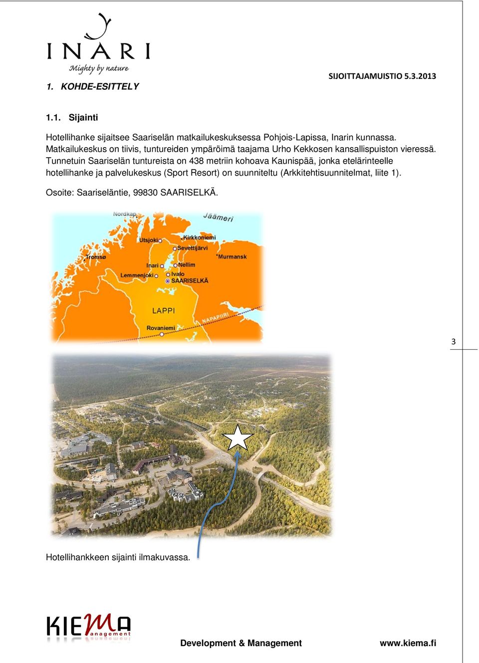 Tunnetuin Saariselän tuntureista on 438 metriin kohoava Kaunispää, jonka etelärinteelle hotellihanke ja palvelukeskus (Sport