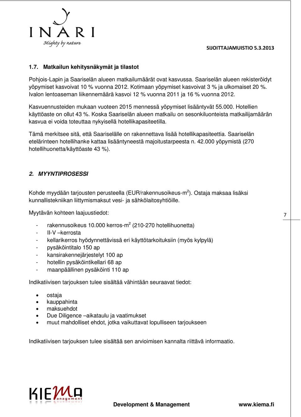 Kasvuennusteiden mukaan vuoteen 2015 mennessä yöpymiset lisääntyvät 55.000. Hotellien käyttöaste on ollut 43 %.