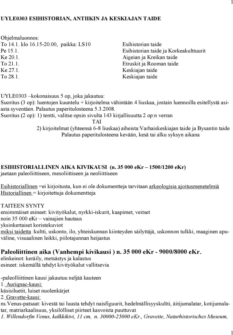 vähintään 4 liuskaa, jostain luennoilla esitellystä asiasta syventäen. Palautus paperitulosteena 5.3.2008.