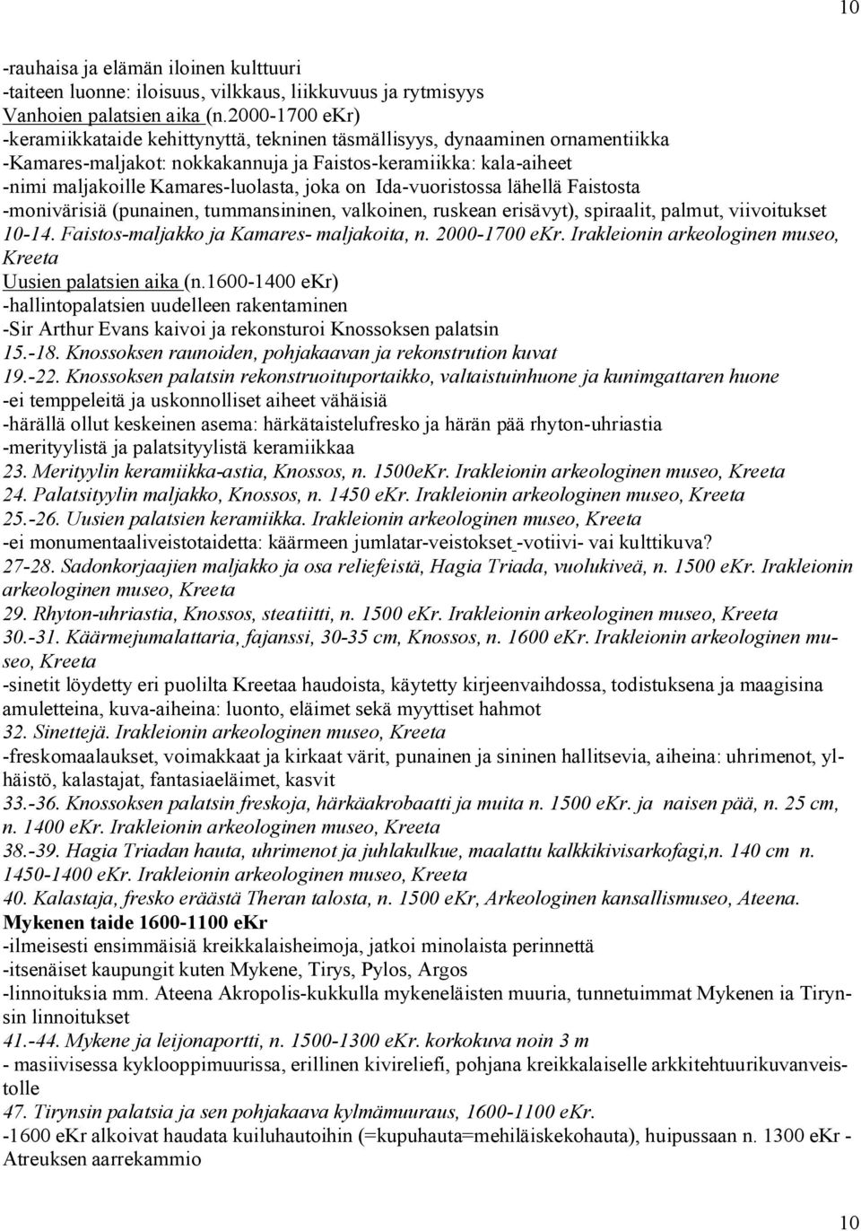 on Ida vuoristossa lähellä Faistosta monivärisiä (punainen, tummansininen, valkoinen, ruskean erisävyt), spiraalit, palmut, viivoitukset 10 14. Faistos maljakko ja Kamares maljakoita, n.