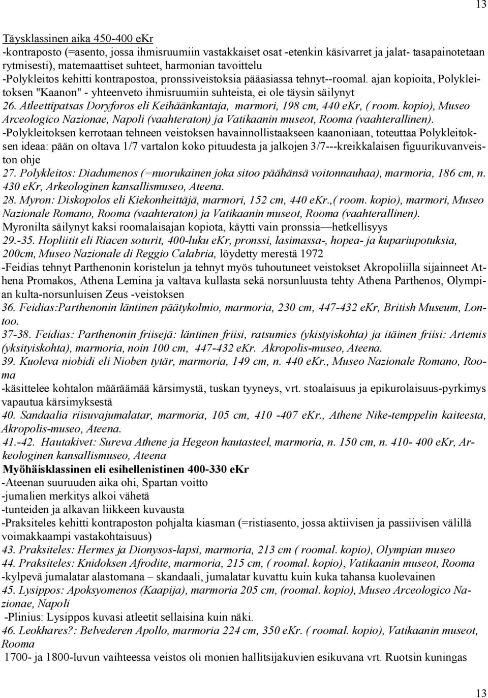 Atleettipatsas Doryforos eli Keihäänkantaja, marmori, 198 cm, 440 ekr, ( room. kopio), Museo Arceologico Nazionae, Napoli (vaahteraton) ja Vatikaanin museot, Rooma (vaahterallinen).