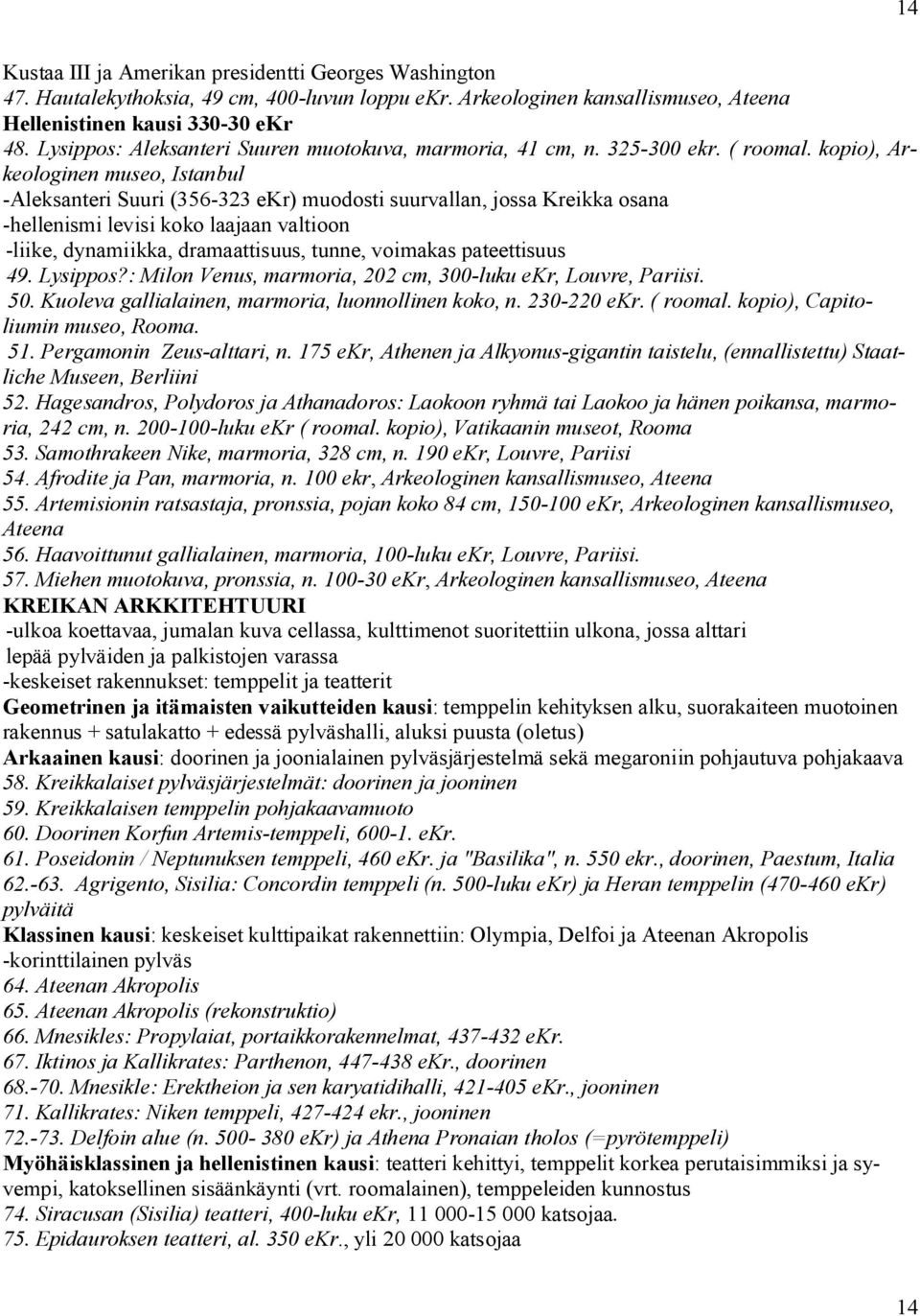 kopio), Arkeologinen museo, Istanbul Aleksanteri Suuri (356 323 ekr) muodosti suurvallan, jossa Kreikka osana hellenismi levisi koko laajaan valtioon liike, dynamiikka, dramaattisuus, tunne, voimakas