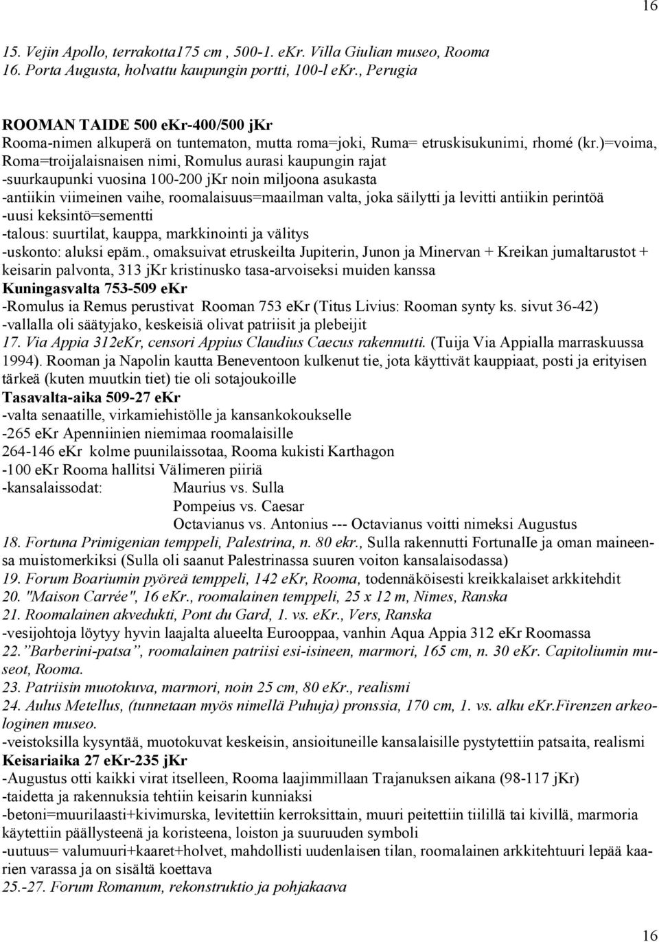 )=voima, Roma=troijalaisnaisen nimi, Romulus aurasi kaupungin rajat suurkaupunki vuosina 100 200 jkr noin miljoona asukasta antiikin viimeinen vaihe, roomalaisuus=maailman valta, joka säilytti ja