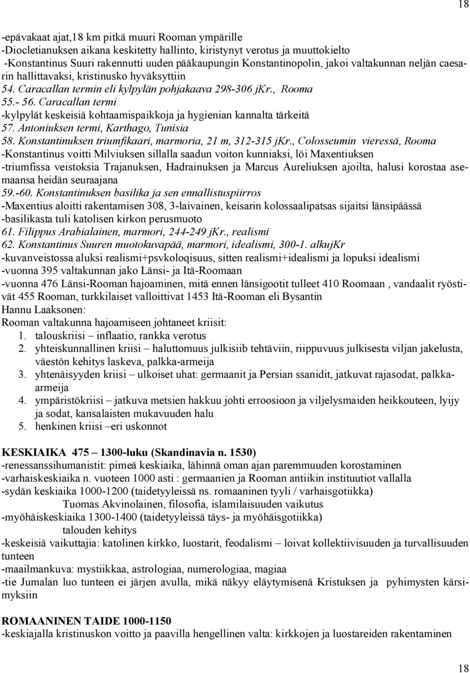 Caracallan termi kylpylät keskeisiä kohtaamispaikkoja ja hygienian kannalta tärkeitä 57. Antoniuksen termi, Karthago, Tunisia 58. Konstantinuksen triumfikaari, marmoria, 21 m, 312 315 jkr.