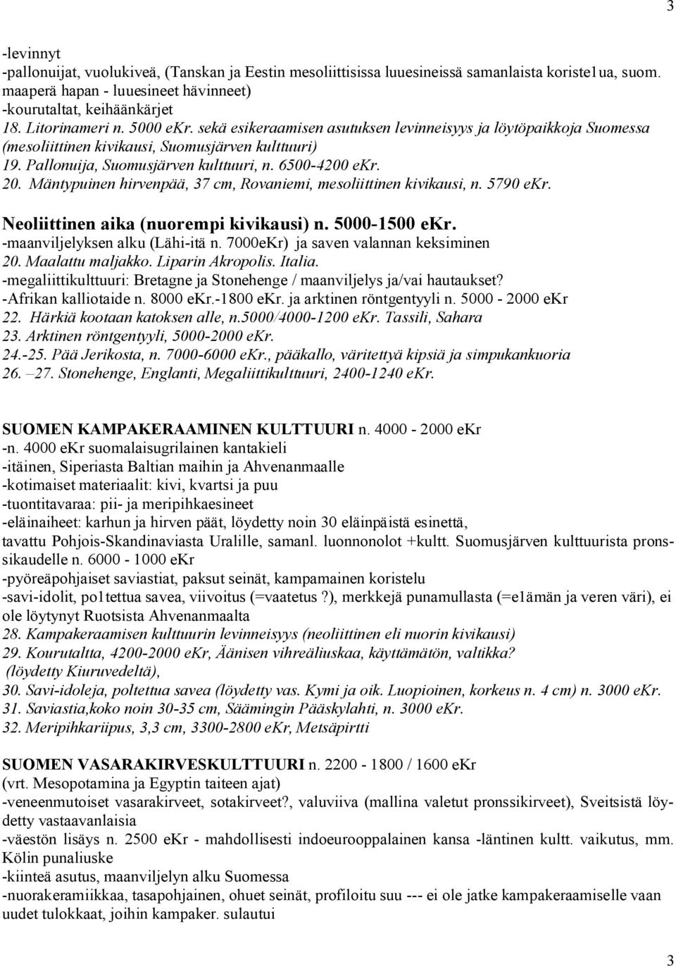 Mäntypuinen hirvenpää, 37 cm, Rovaniemi, mesoliittinen kivikausi, n. 5790 ekr. Neoliittinen aika (nuorempi kivikausi) n. 5000 1500 ekr. maanviljelyksen alku (Lähi itä n.