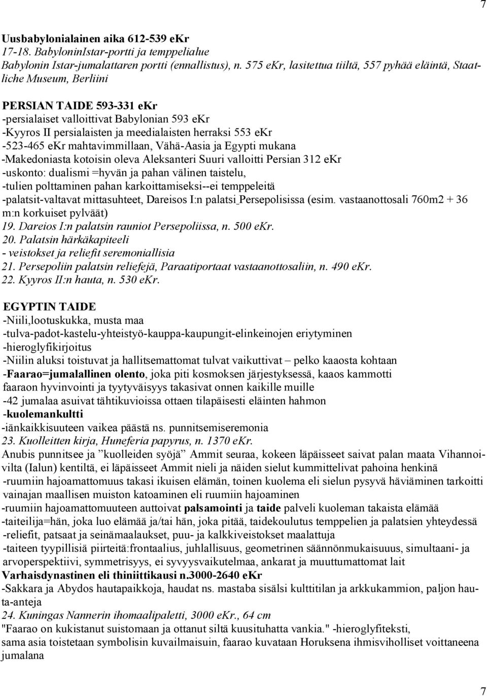 ekr 523 465 ekr mahtavimmillaan, Vähä Aasia ja Egypti mukana Makedoniasta kotoisin oleva Aleksanteri Suuri valloitti Persian 312 ekr uskonto: dualismi =hyvän ja pahan välinen taistelu, tulien