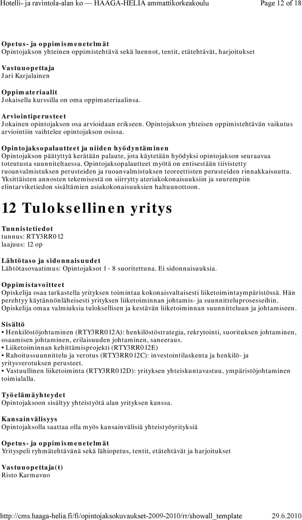 Opintojakson päätyttyä kerätään palaute, jota käytetään hyödyksi opintojakson seuraavaa toteutusta suunniteltaessa.