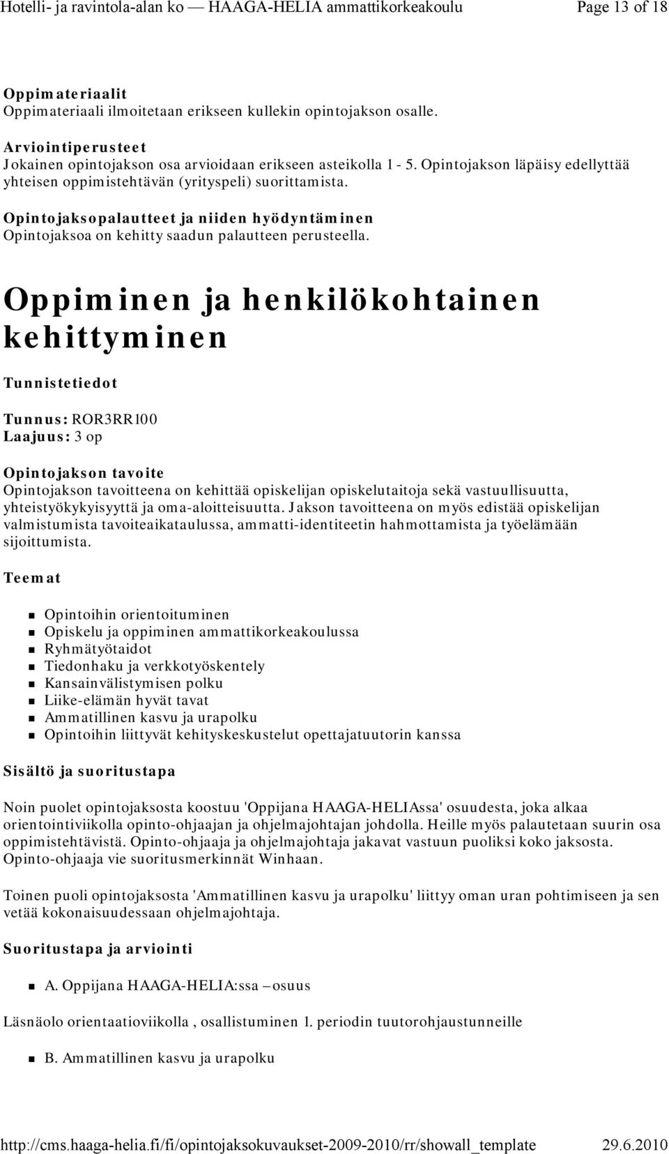 Oppiminen ja henkilökohtainen kehittyminen Tunnus: ROR3RR100 Laajuus: 3 op Opintojakson tavoite Opintojakson tavoitteena on kehittää opiskelijan opiskelutaitoja sekä vastuullisuutta,