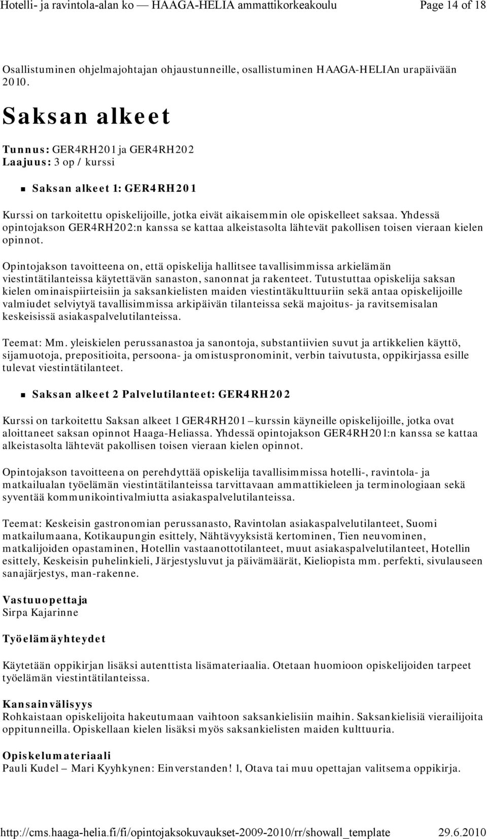 Yhdessä opintojakson GER4RH202:n kanssa se kattaa alkeistasolta lähtevät pakollisen toisen vieraan kielen opinnot.