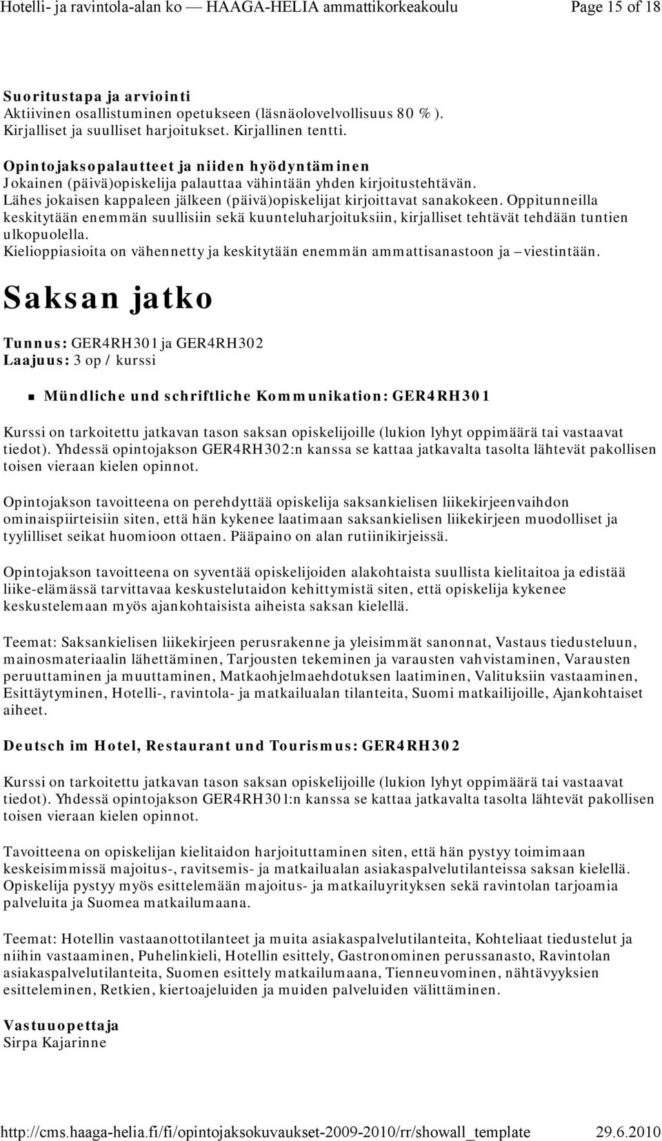 Oppitunneilla keskitytään enemmän suullisiin sekä kuunteluharjoituksiin, kirjalliset tehtävät tehdään tuntien ulkopuolella.