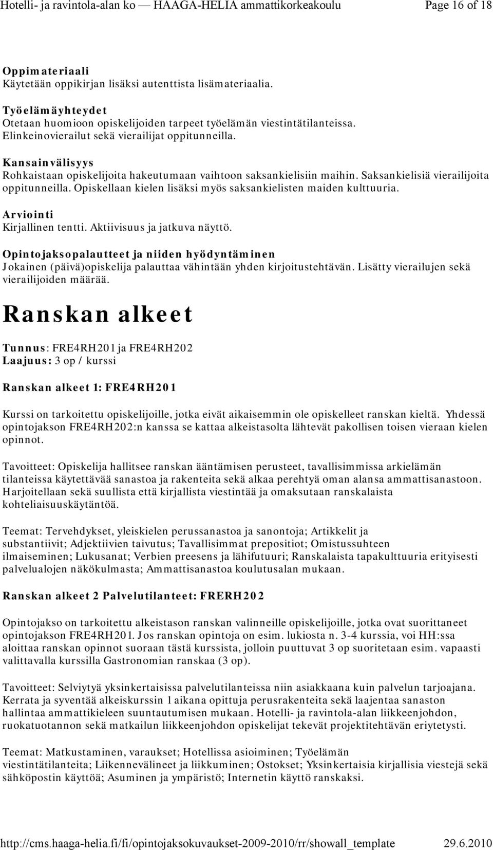 Opiskellaan kielen lisäksi myös saksankielisten maiden kulttuuria. Arviointi Kirjallinen tentti. Aktiivisuus ja jatkuva näyttö. Jokainen (päivä)opiskelija palauttaa vähintään yhden kirjoitustehtävän.