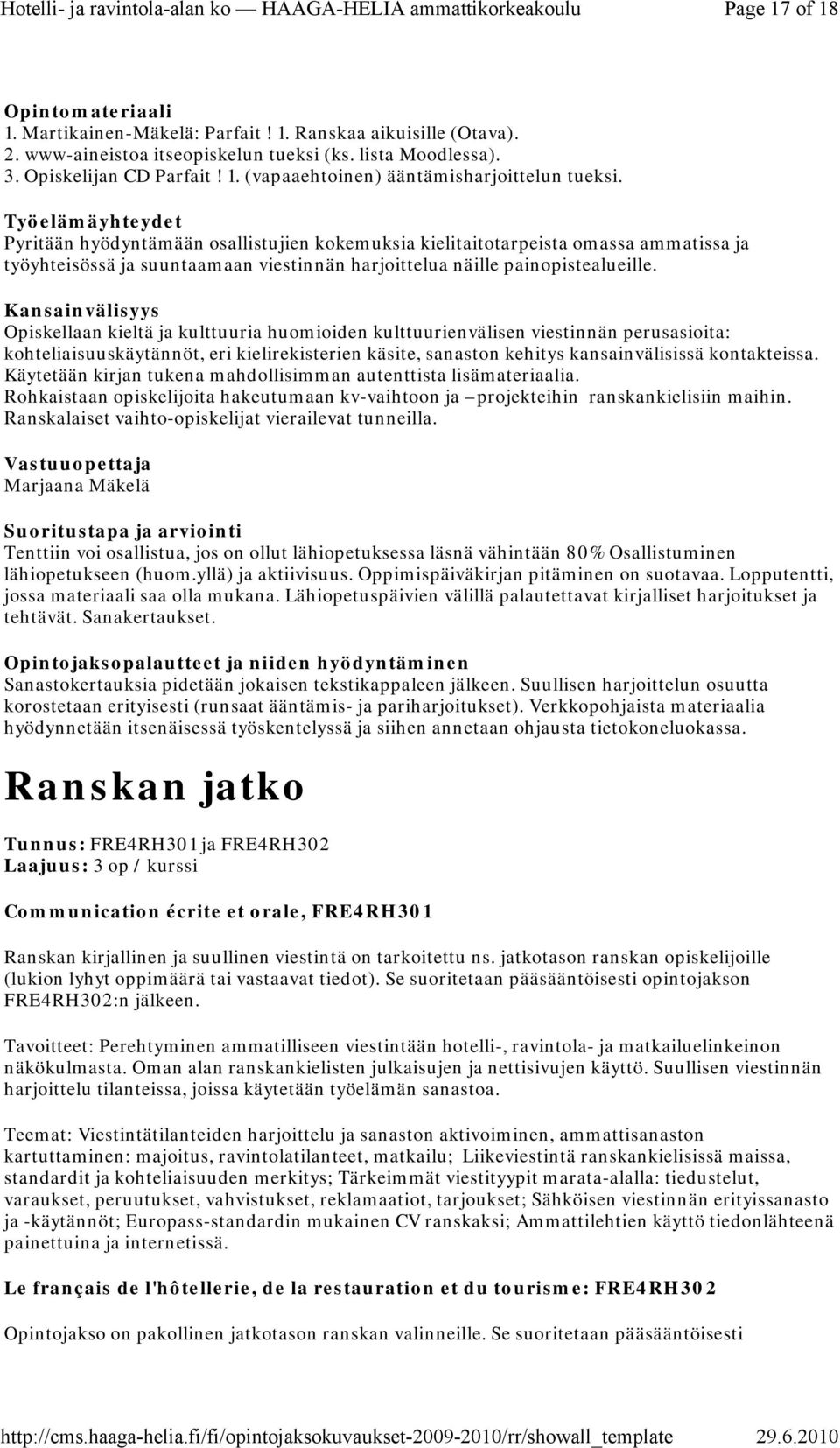 Opiskellaan kieltä ja kulttuuria huomioiden kulttuurienvälisen viestinnän perusasioita: kohteliaisuuskäytännöt, eri kielirekisterien käsite, sanaston kehitys kansainvälisissä kontakteissa.