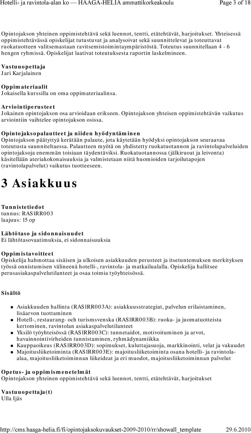 Toteutus suunnitellaan 4-6 hengen ryhmissä. Opiskelijat laativat toteutuksesta raportin laskelmineen. Jari Karjalainen Jokaisella kurssilla on oma oppimateriaalinsa.