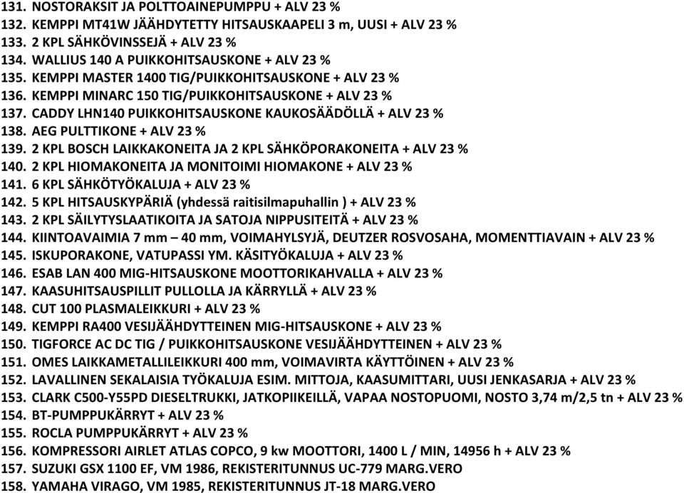 CADDY LHN140 PUIKKOHITSAUSKONE KAUKOSÄÄDÖLLÄ + ALV 23 % 138. AEG PULTTIKONE + ALV 23 % 139. 2 KPL BOSCH LAIKKAKONEITA JA 2 KPL SÄHKÖPORAKONEITA + ALV 23 % 140.