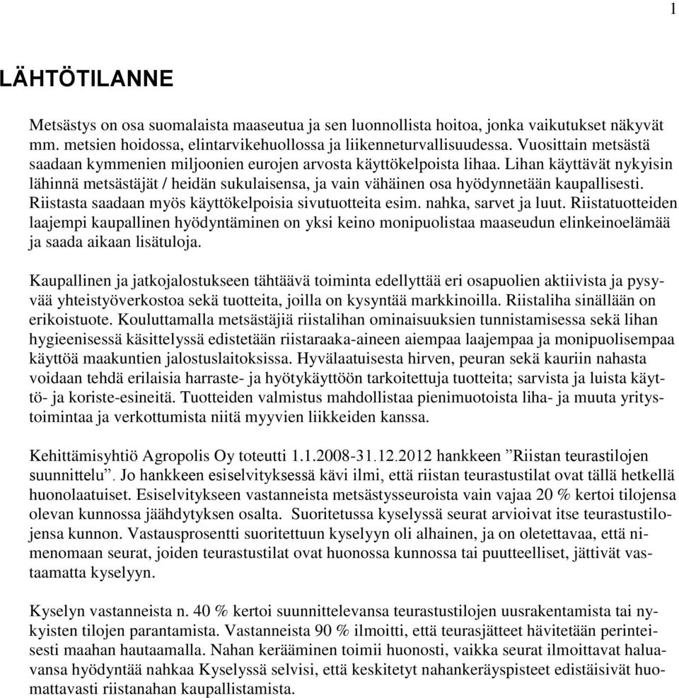 Lihan käyttävät nykyisin lähinnä metsästäjät / heidän sukulaisensa, ja vain vähäinen osa hyödynnetään kaupallisesti. Riistasta saadaan myös käyttökelpoisia sivutuotteita esim. nahka, sarvet ja luut.