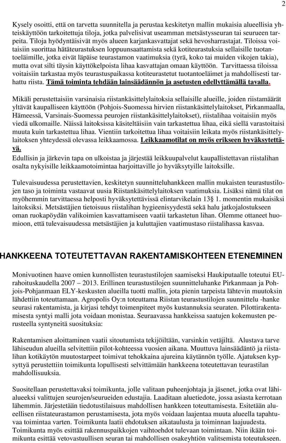 Tiloissa voitaisiin suorittaa hätäteurastuksen loppuunsaattamista sekä kotiteurastuksia sellaisille tuotantoeläimille, jotka eivät läpäise teurastamon vaatimuksia (tyrä, koko tai muiden vikojen