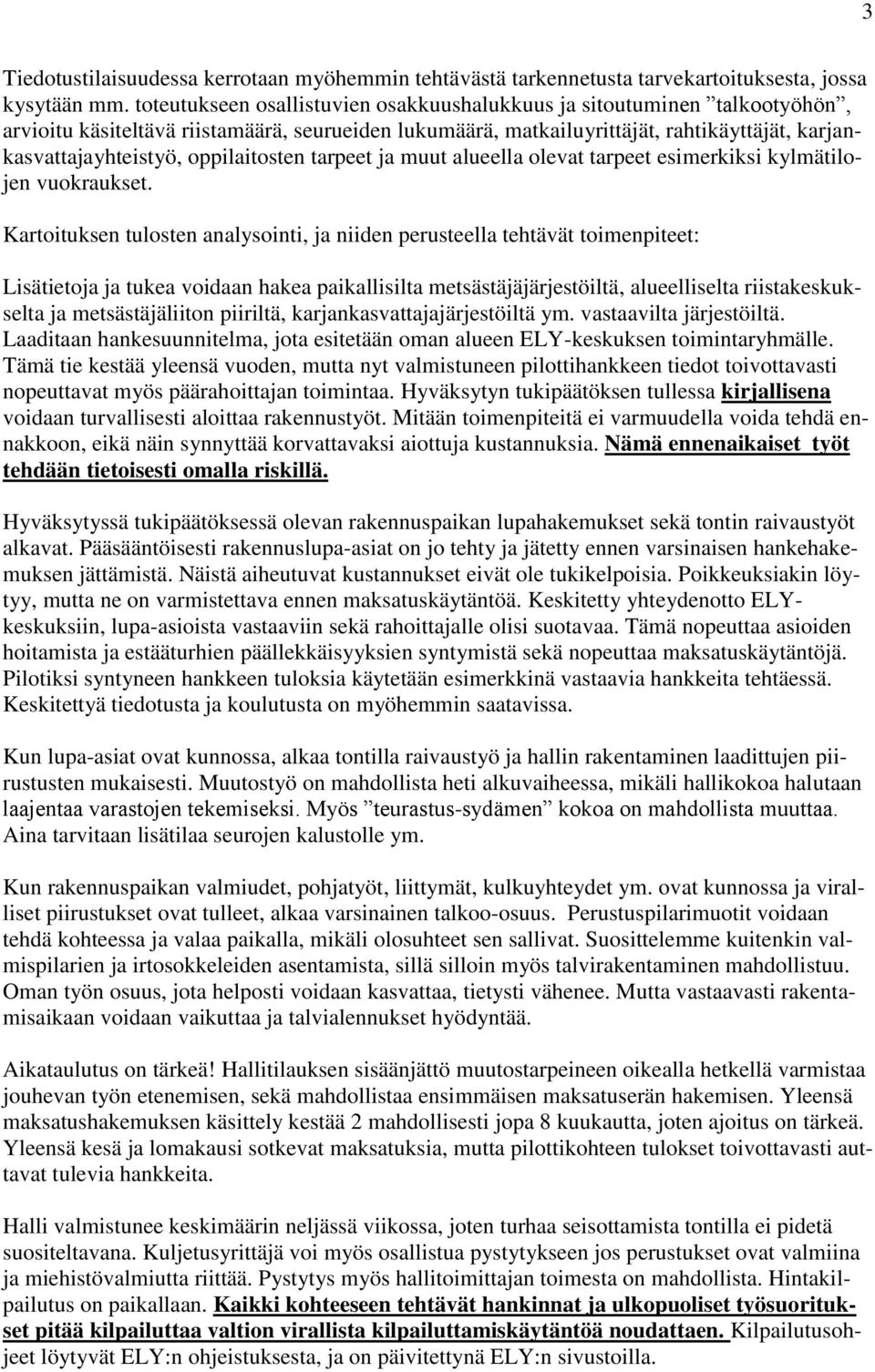 oppilaitosten tarpeet ja muut alueella olevat tarpeet esimerkiksi kylmätilojen vuokraukset.