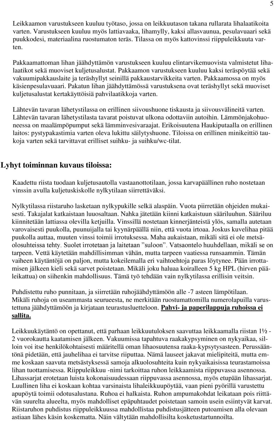 Pakkaamattoman lihan jäähdyttämön varustukseen kuuluu elintarvikemuovista valmistetut lihalaatikot sekä muoviset kuljetusalustat.