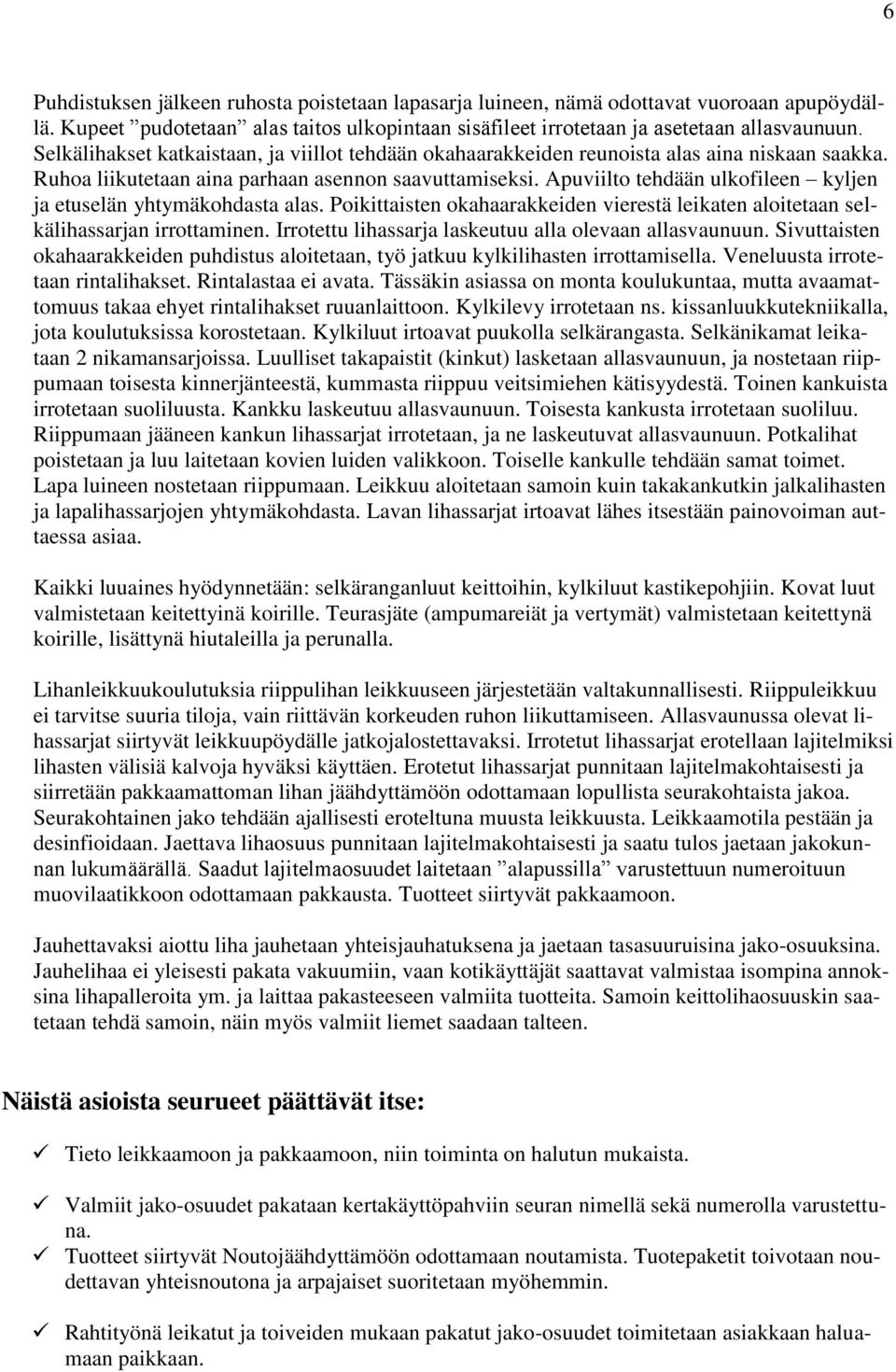 Apuviilto tehdään ulkofileen kyljen ja etuselän yhtymäkohdasta alas. Poikittaisten okahaarakkeiden vierestä leikaten aloitetaan selkälihassarjan irrottaminen.