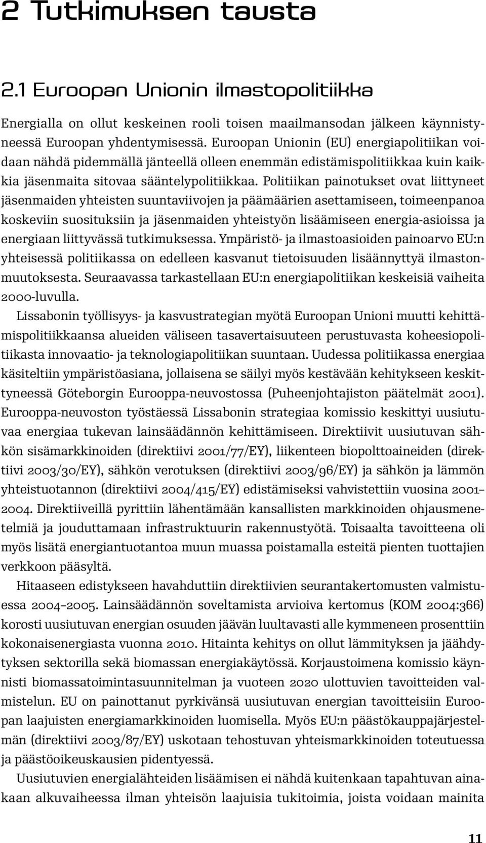 Politiikan painotukset ovat liittyneet jäsenmaiden yhteisten suuntaviivojen ja päämäärien asettamiseen, toimeenpanoa koskeviin suosituksiin ja jäsenmaiden yhteistyön lisäämiseen energia-asioissa ja