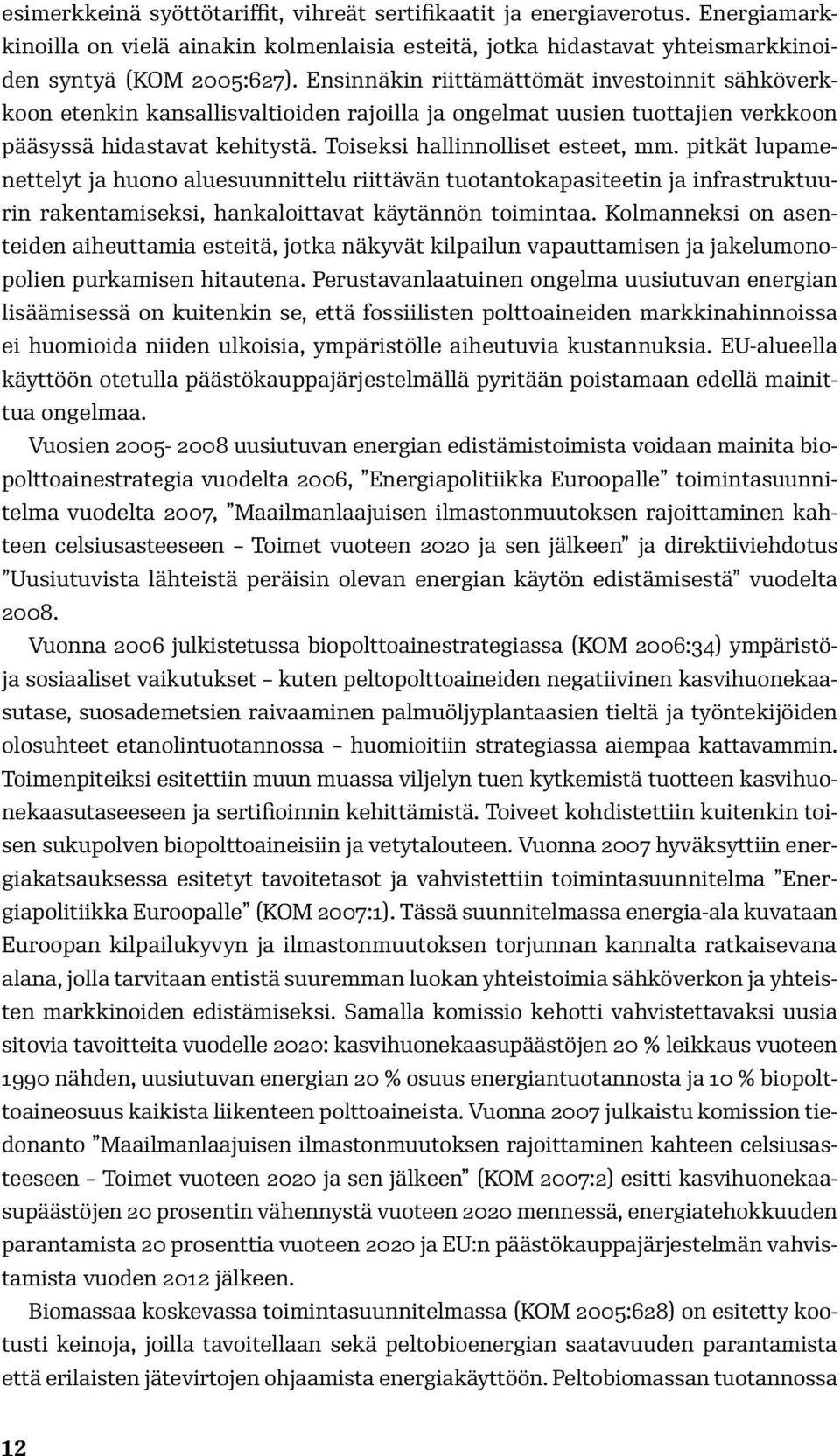 pitkät lupamenettelyt ja huono aluesuunnittelu riittävän tuotantokapasiteetin ja infrastruktuurin rakentamiseksi, hankaloittavat käytännön toimintaa.