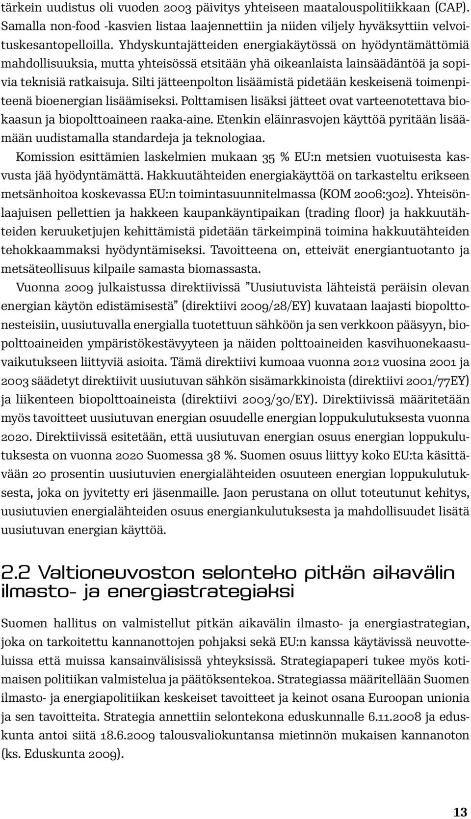 Silti jätteenpolton lisäämistä pidetään keskeisenä toimenpiteenä bioenergian lisäämiseksi. Polttamisen lisäksi jätteet ovat varteenotettava biokaasun ja biopolttoaineen raaka-aine.